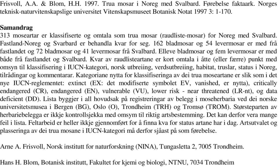 162 bladmosar og 54 levermosar er med frå fastlandet og 72 bladmosar og 41 levermosar frå Svalbard. Elleve bladmosar og fem levermosar er med både frå fastlandet og Svalbard.