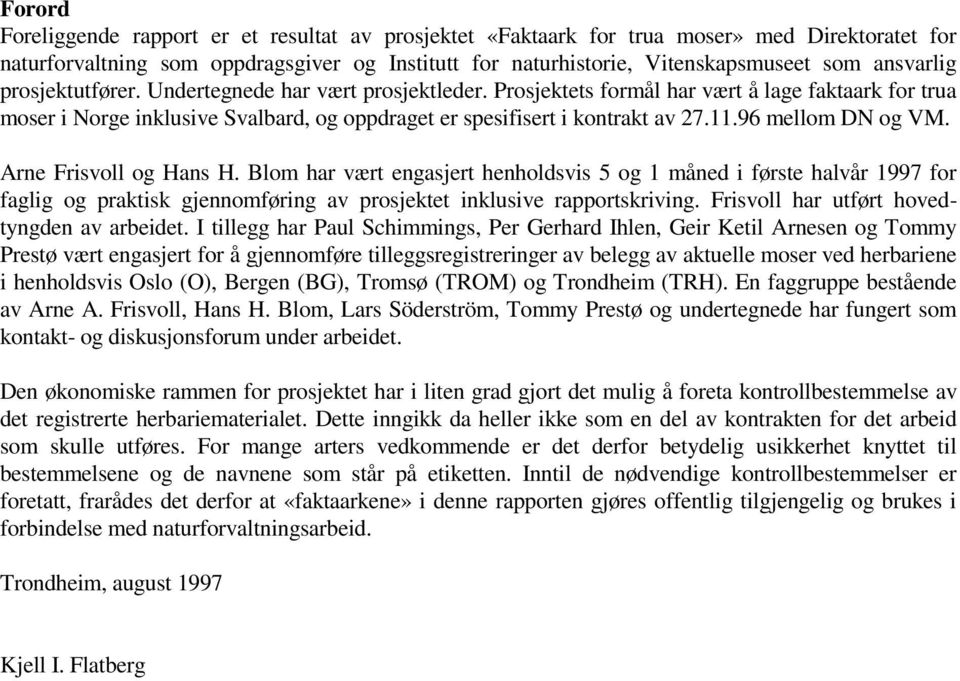 96 mellom DN og VM. Arne Frisvoll og Hans H. Blom har vært engasjert henholdsvis 5 og 1 måned i første halvår 1997 for faglig og praktisk gjennomføring av prosjektet inklusive rapportskriving.