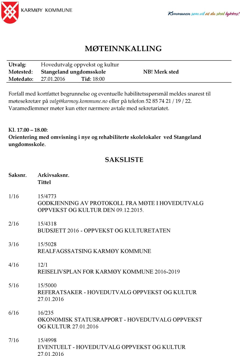 Varamedlemmer møter kun etter nærmere avtale med sekretariatet. Kl. 17.00 18.00: Orientering med omvisning i nye og rehabiliterte skolelokaler ved Stangeland ungdomsskole. SAKSLISTE Saksnr.