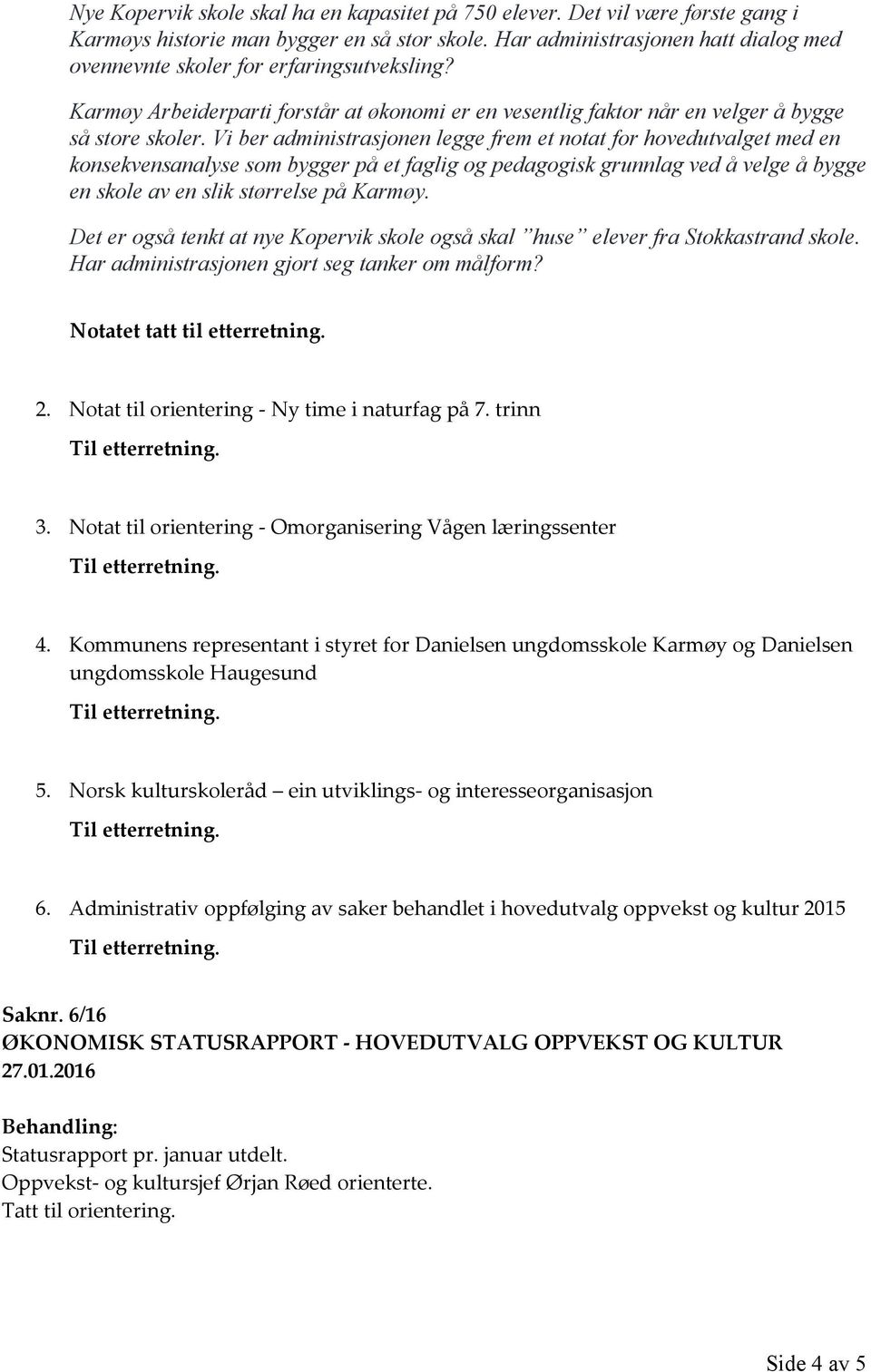 Vi ber administrasjonen legge frem et notat for hovedutvalget med en konsekvensanalyse som bygger på et faglig og pedagogisk grunnlag ved å velge å bygge en skole av en slik størrelse på Karmøy.