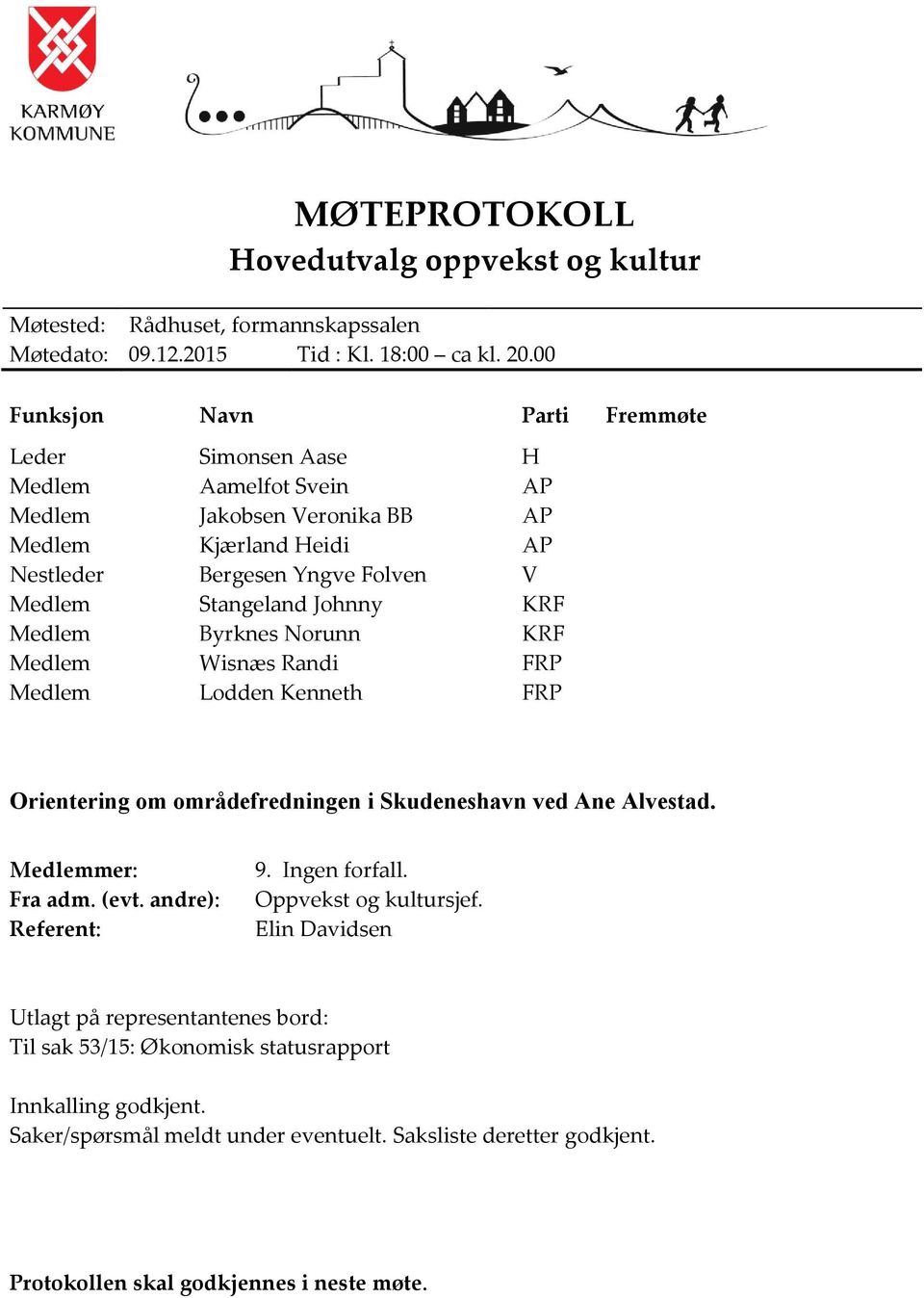 Johnny KRF Medlem Byrknes Norunn KRF Medlem Wisnæs Randi FRP Medlem Lodden Kenneth FRP Orientering om områdefredningen i Skudeneshavn ved Ane Alvestad. Medlemmer: Fra adm. (evt.