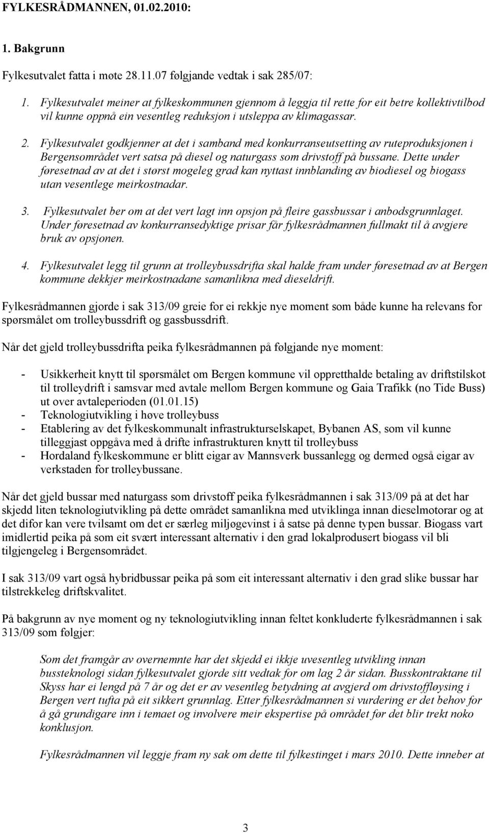 Fylkesutvalet godkjenner at det i samband med konkurranseutsetting av ruteproduksjonen i Bergensområdet vert satsa på diesel og naturgass som drivstoff på bussane.