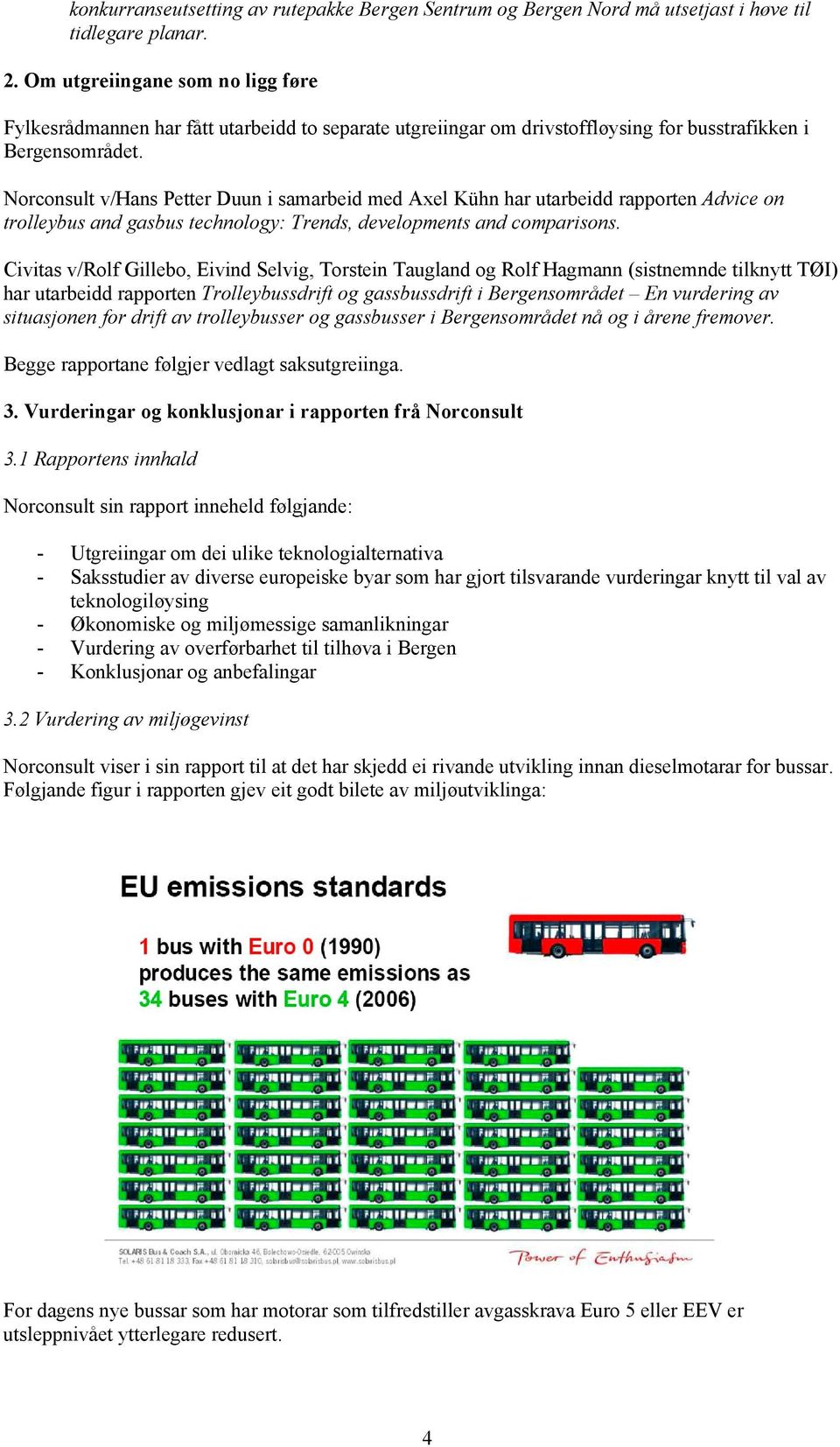 Norconsult v/hans Petter Duun i samarbeid med Axel Kühn har utarbeidd rapporten Advice on trolleybus and gasbus technology: Trends, developments and comparisons.