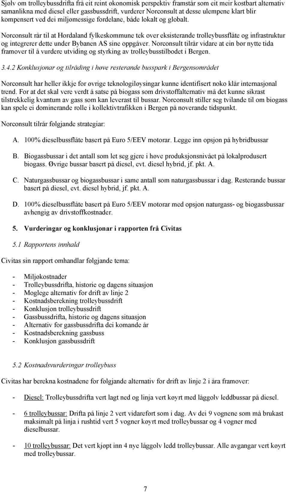 Norconsult rår til at Hordaland fylkeskommune tek over eksisterande trolleybussflåte og infrastruktur og integrerer dette under Bybanen AS sine oppgåver.