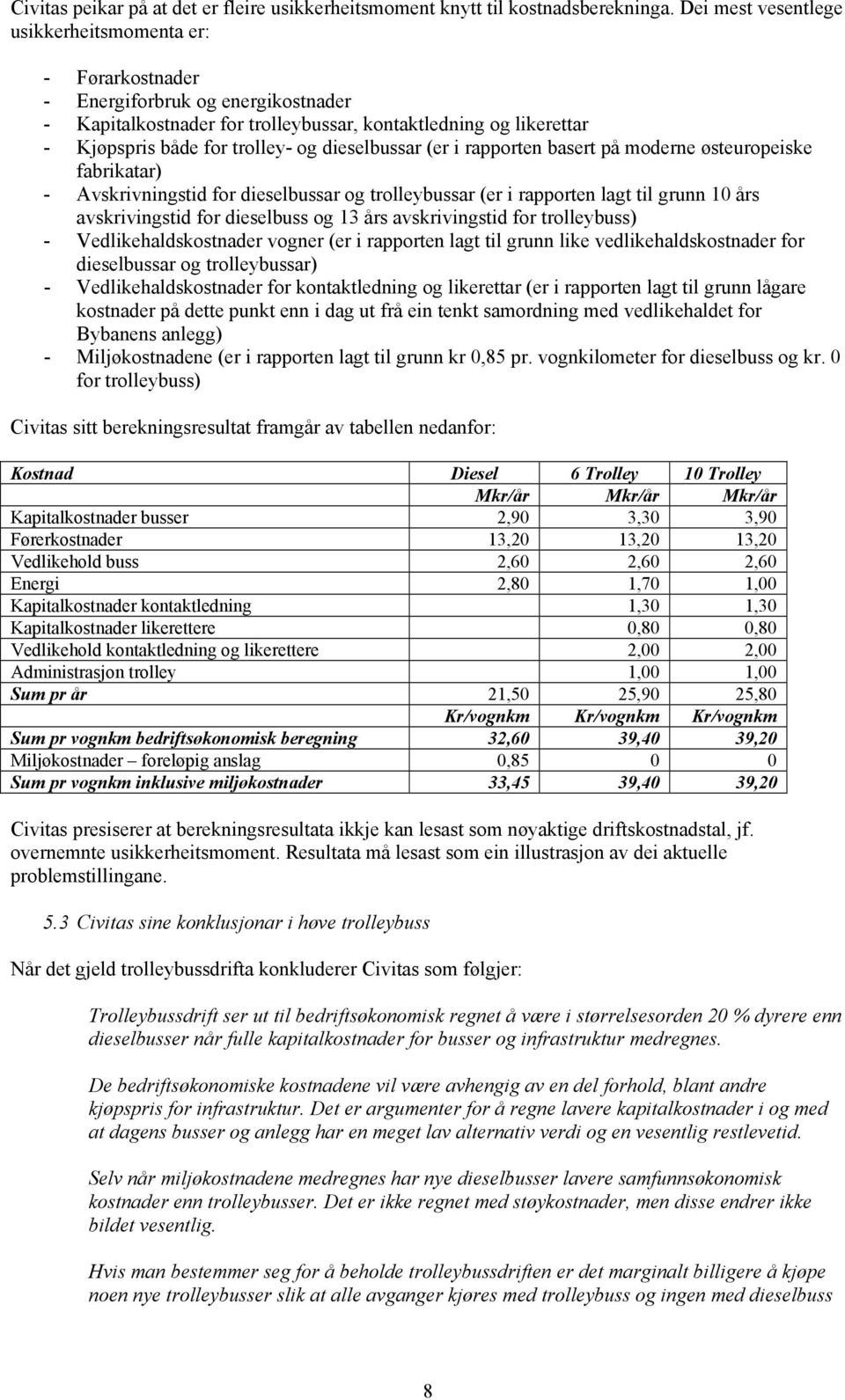 dieselbussar (er i rapporten basert på moderne østeuropeiske fabrikatar) - Avskrivningstid for dieselbussar og trolleybussar (er i rapporten lagt til grunn 10 års avskrivingstid for dieselbuss og 13