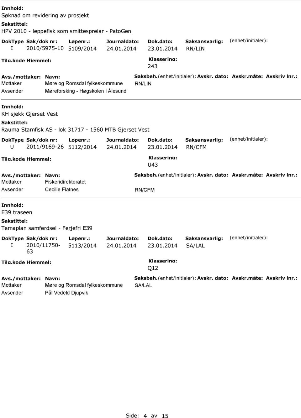 RN/CFM U43 Avs./mottaker: Navn: Saksbeh. Avskr. dato: Avskr.måte: Avskriv lnr.