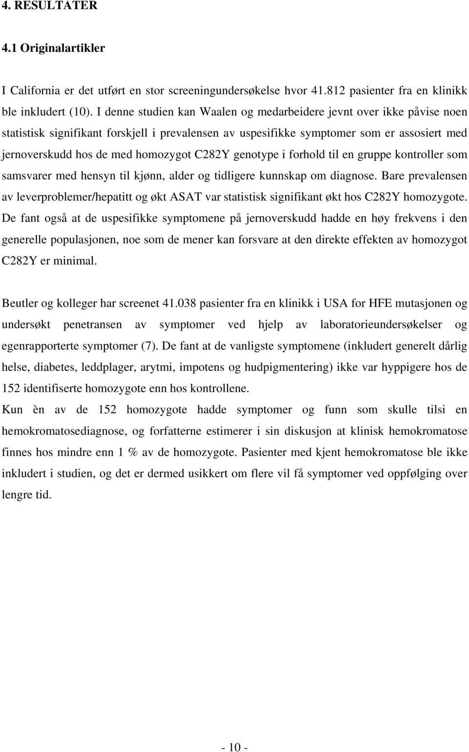 C282Y genotype i forhold til en gruppe kontroller som samsvarer med hensyn til kjønn, alder og tidligere kunnskap om diagnose.