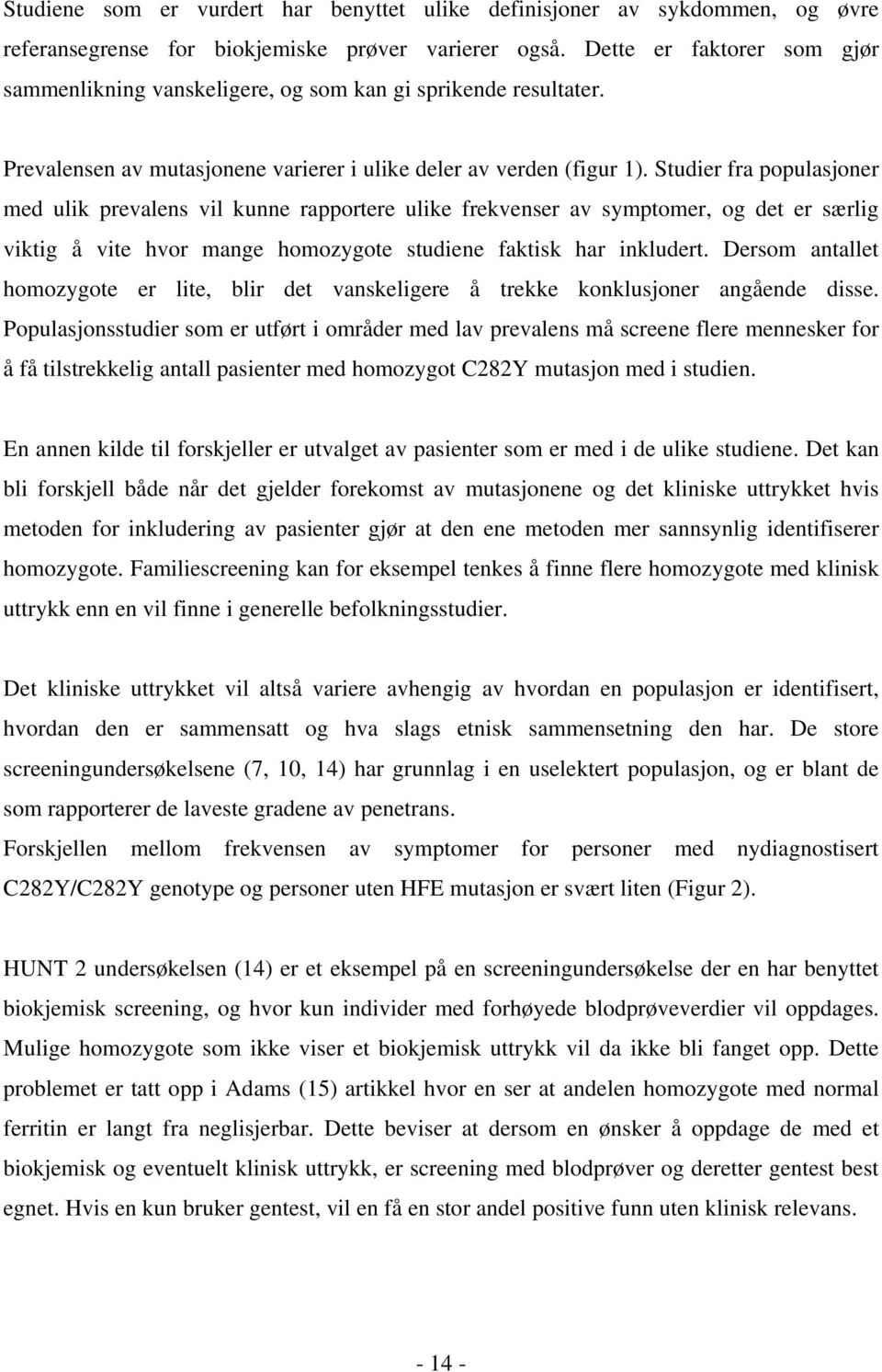 Studier fra populasjoner med ulik prevalens vil kunne rapportere ulike frekvenser av symptomer, og det er særlig viktig å vite hvor mange homozygote studiene faktisk har inkludert.