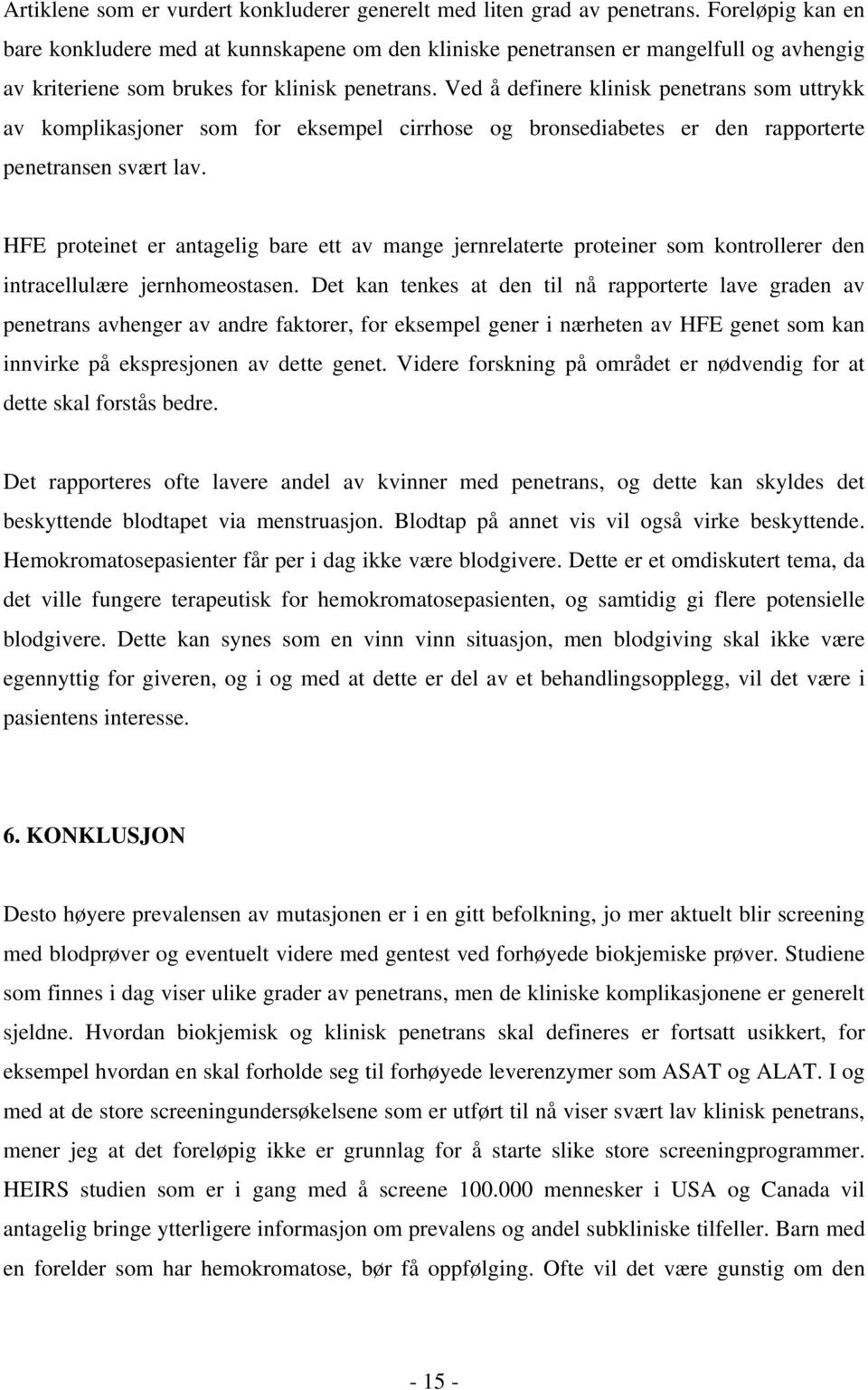 Ved å definere klinisk penetrans som uttrykk av komplikasjoner som for eksempel cirrhose og bronsediabetes er den rapporterte penetransen svært lav.