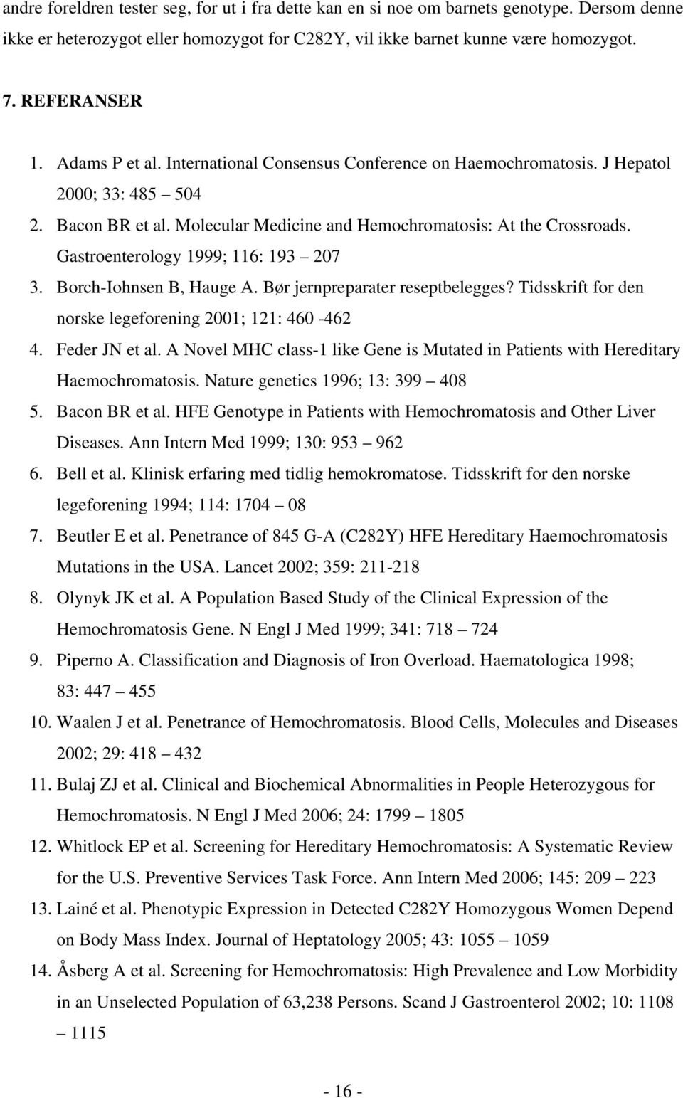 Gastroenterology 1999; 116: 193 207 3. Borch-Iohnsen B, Hauge A. Bør jernpreparater reseptbelegges? Tidsskrift for den norske legeforening 2001; 121: 460-462 4. Feder JN et al.