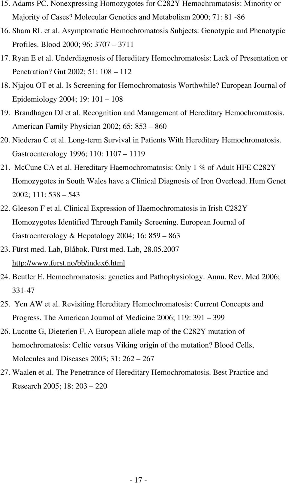 Gut 2002; 51: 108 112 18. Njajou OT et al. Is Screening for Hemochromatosis Worthwhile? European Journal of Epidemiology 2004; 19: 101 108 19. Brandhagen DJ et al.