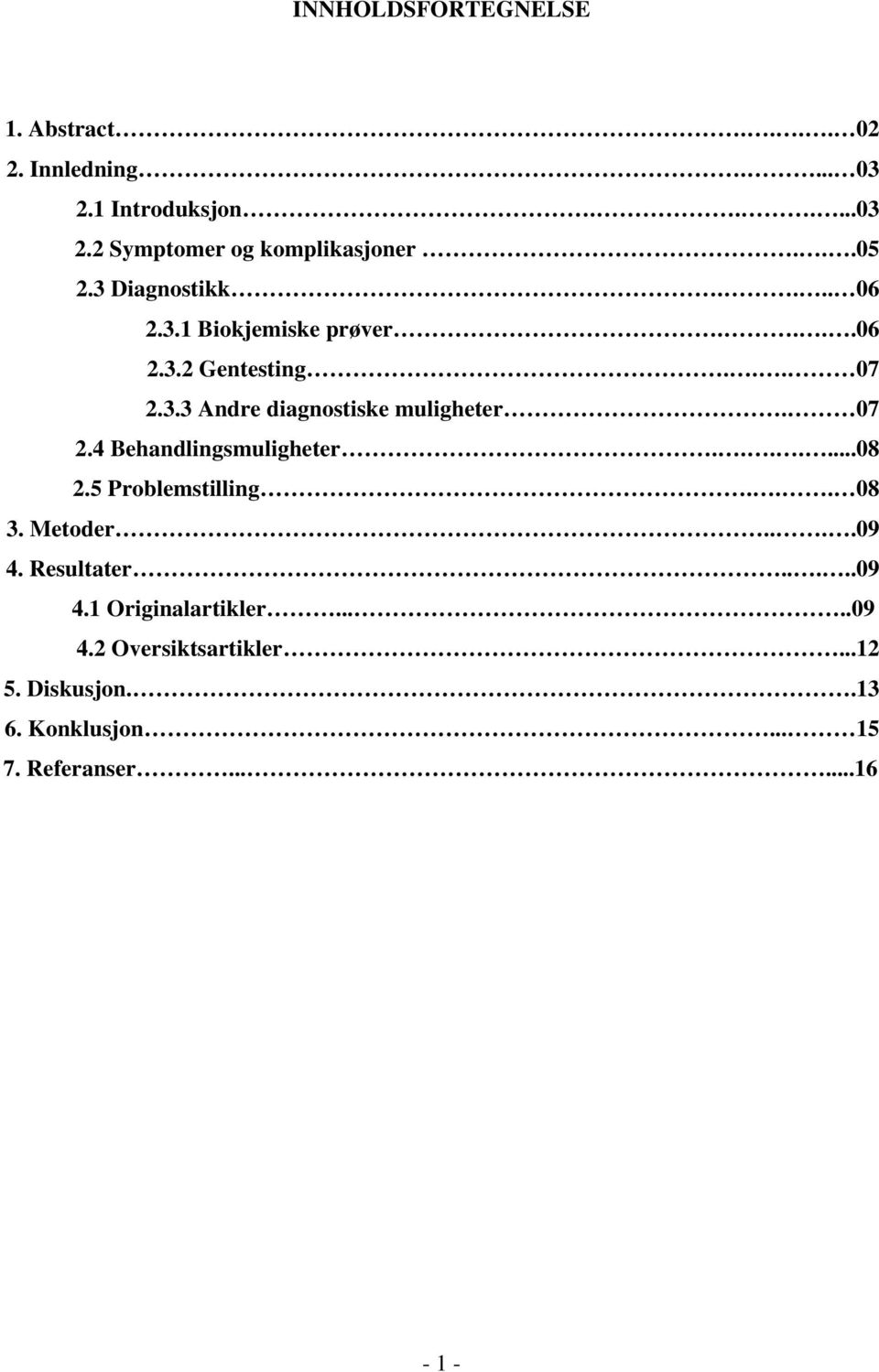 07 2.4 Behandlingsmuligheter.......08 2.5 Problemstilling... 08 3. Metoder....09 4. Resultater.....09 4.1 Originalartikler.