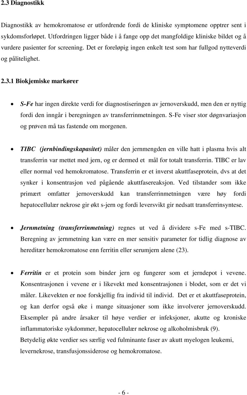 1 Biokjemiske markører S-Fe har ingen direkte verdi for diagnostiseringen av jernoverskudd, men den er nyttig fordi den inngår i beregningen av transferrinmetningen.