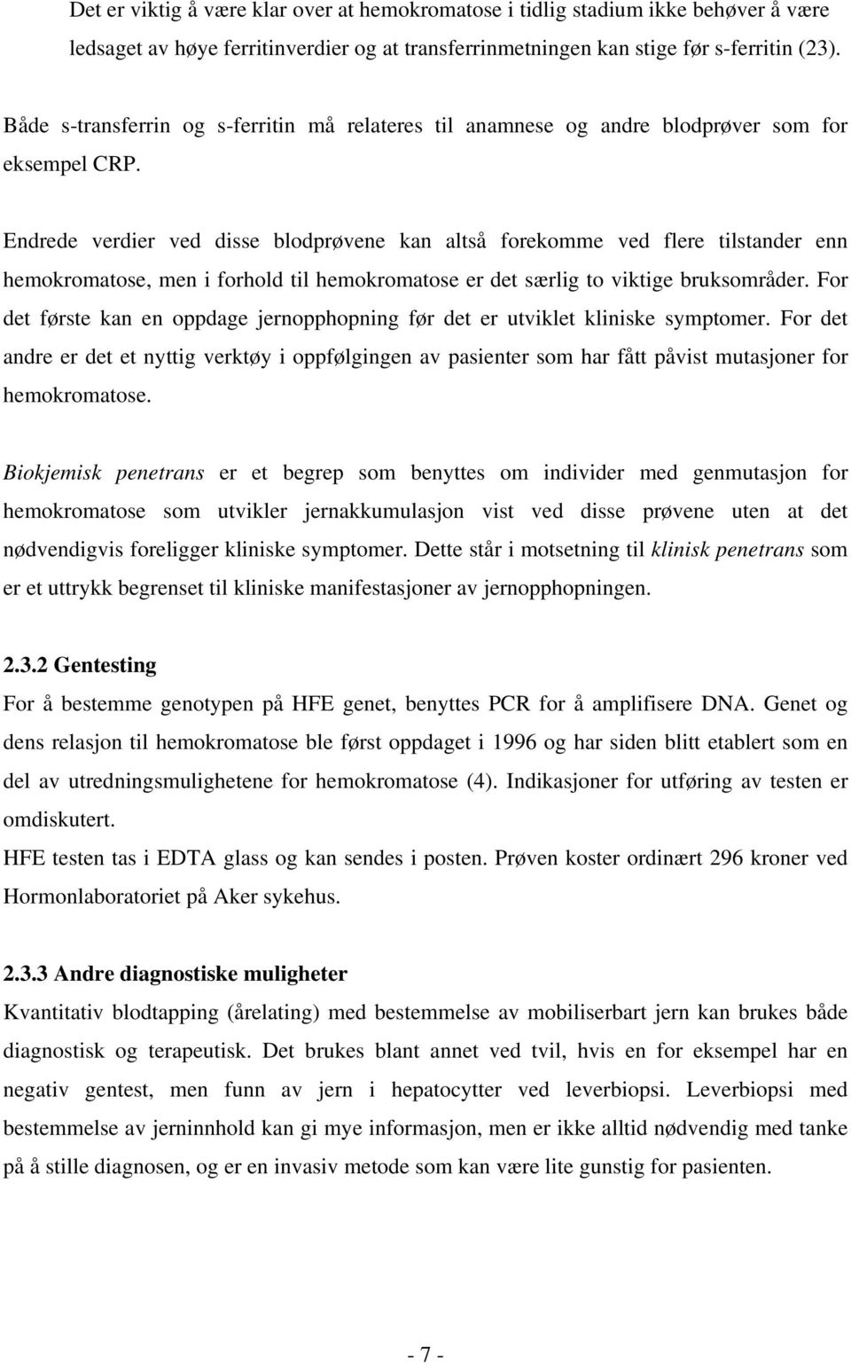 Endrede verdier ved disse blodprøvene kan altså forekomme ved flere tilstander enn hemokromatose, men i forhold til hemokromatose er det særlig to viktige bruksområder.