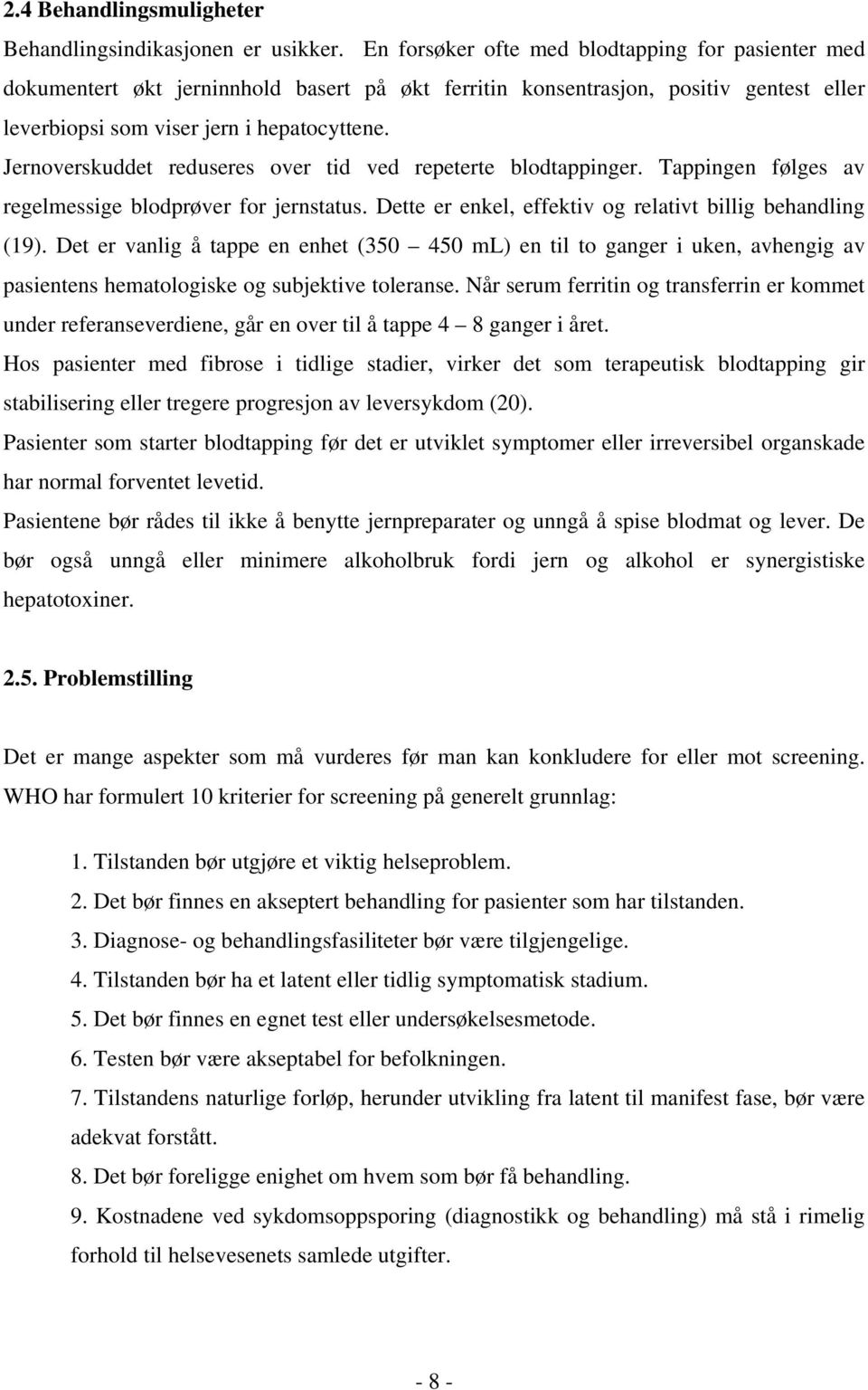 Jernoverskuddet reduseres over tid ved repeterte blodtappinger. Tappingen følges av regelmessige blodprøver for jernstatus. Dette er enkel, effektiv og relativt billig behandling (19).