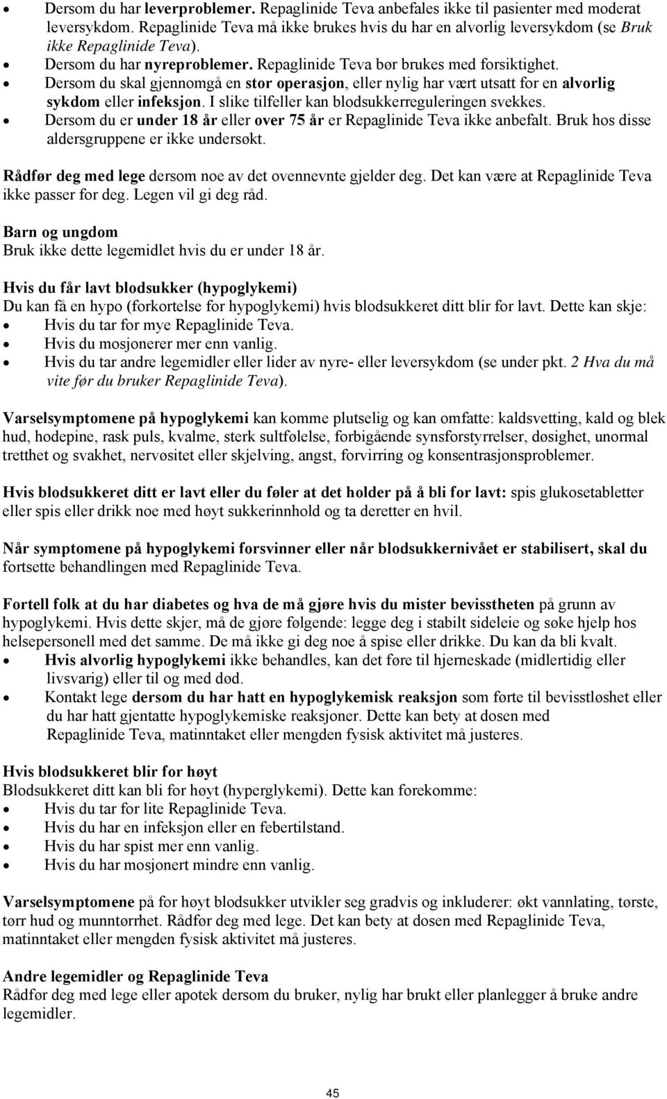 Dersom du skal gjennomgå en stor operasjon, eller nylig har vært utsatt for en alvorlig sykdom eller infeksjon. I slike tilfeller kan blodsukkerreguleringen svekkes.