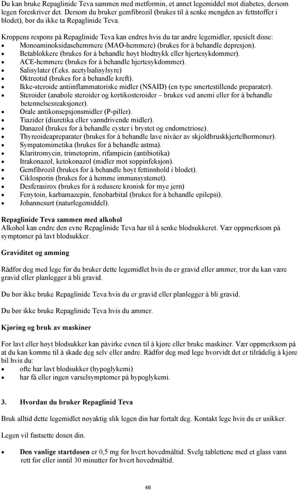 Kroppens respons på Repaglinide Teva kan endres hvis du tar andre legemidler, spesielt disse: Monoaminoksidasehemmere (MAO-hemmere) (brukes for å behandle depresjon).