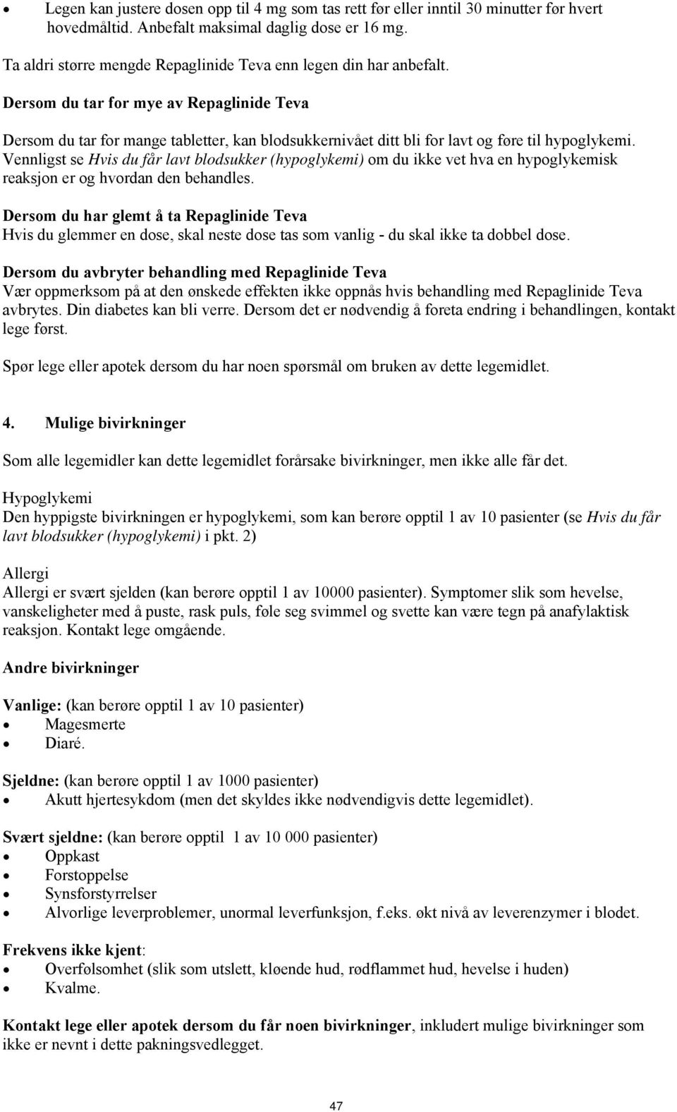 Dersom du tar for mye av Repaglinide Teva Dersom du tar for mange tabletter, kan blodsukkernivået ditt bli for lavt og føre til hypoglykemi.