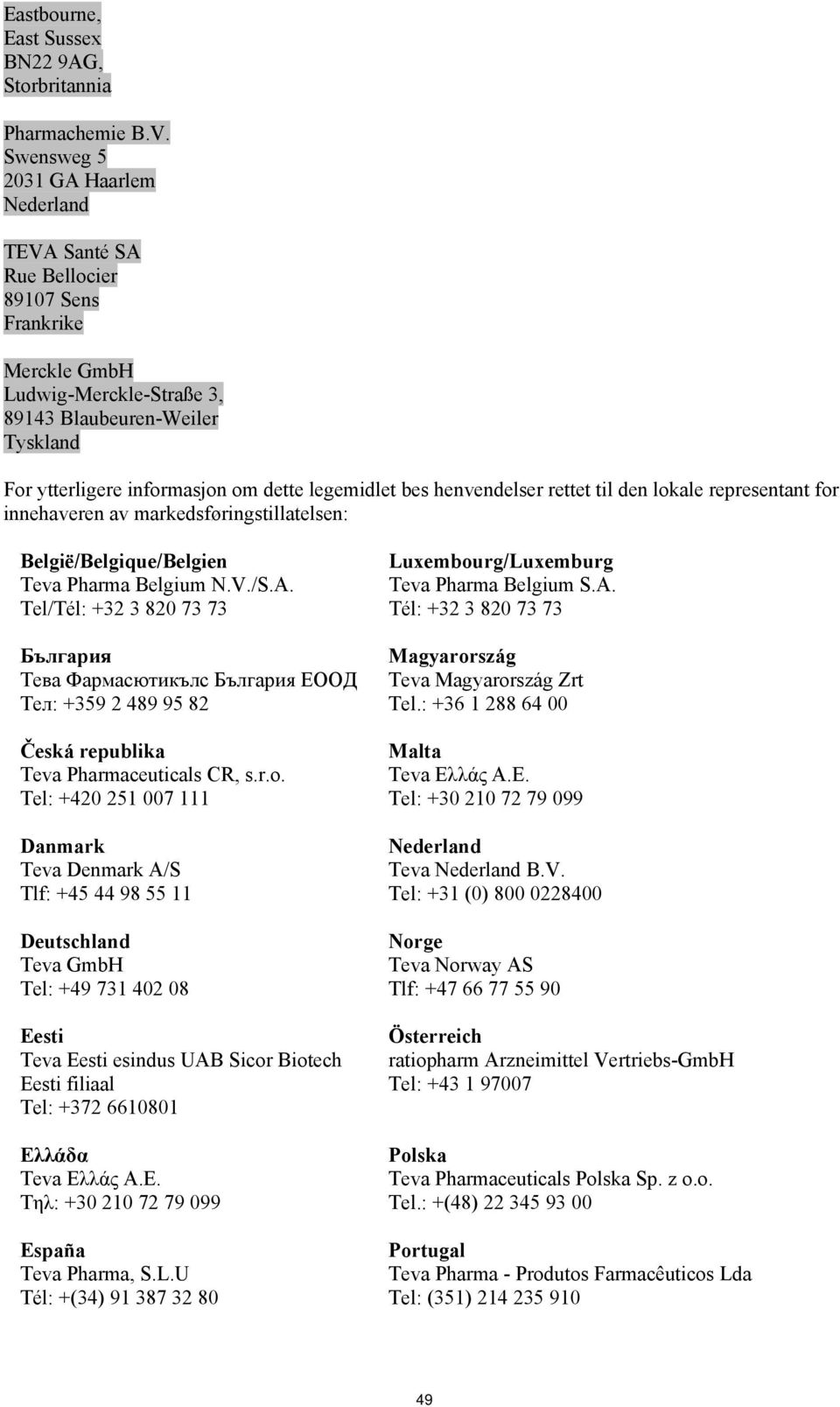 legemidlet bes henvendelser rettet til den lokale representant for innehaveren av markedsføringstillatelsen: België/Belgique/Belgien Teva Pharma Belgium N.V./S.A.