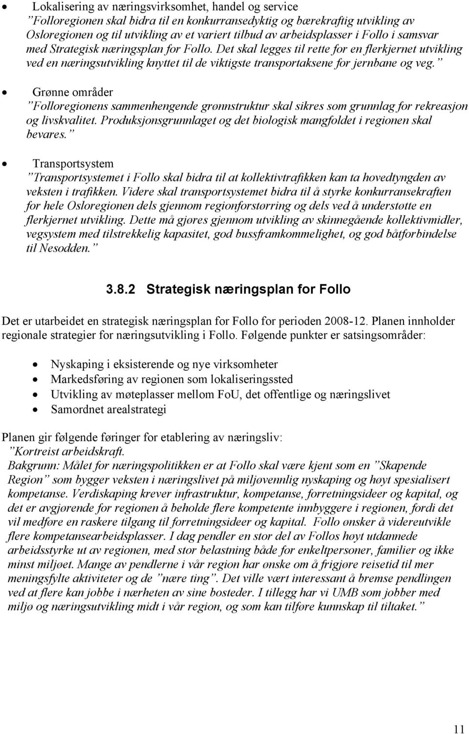 Grønne områder Folloregionens sammenhengende grønnstruktur skal sikres som grunnlag for rekreasjon og livskvalitet. Produksjonsgrunnlaget og det biologisk mangfoldet i regionen skal bevares.