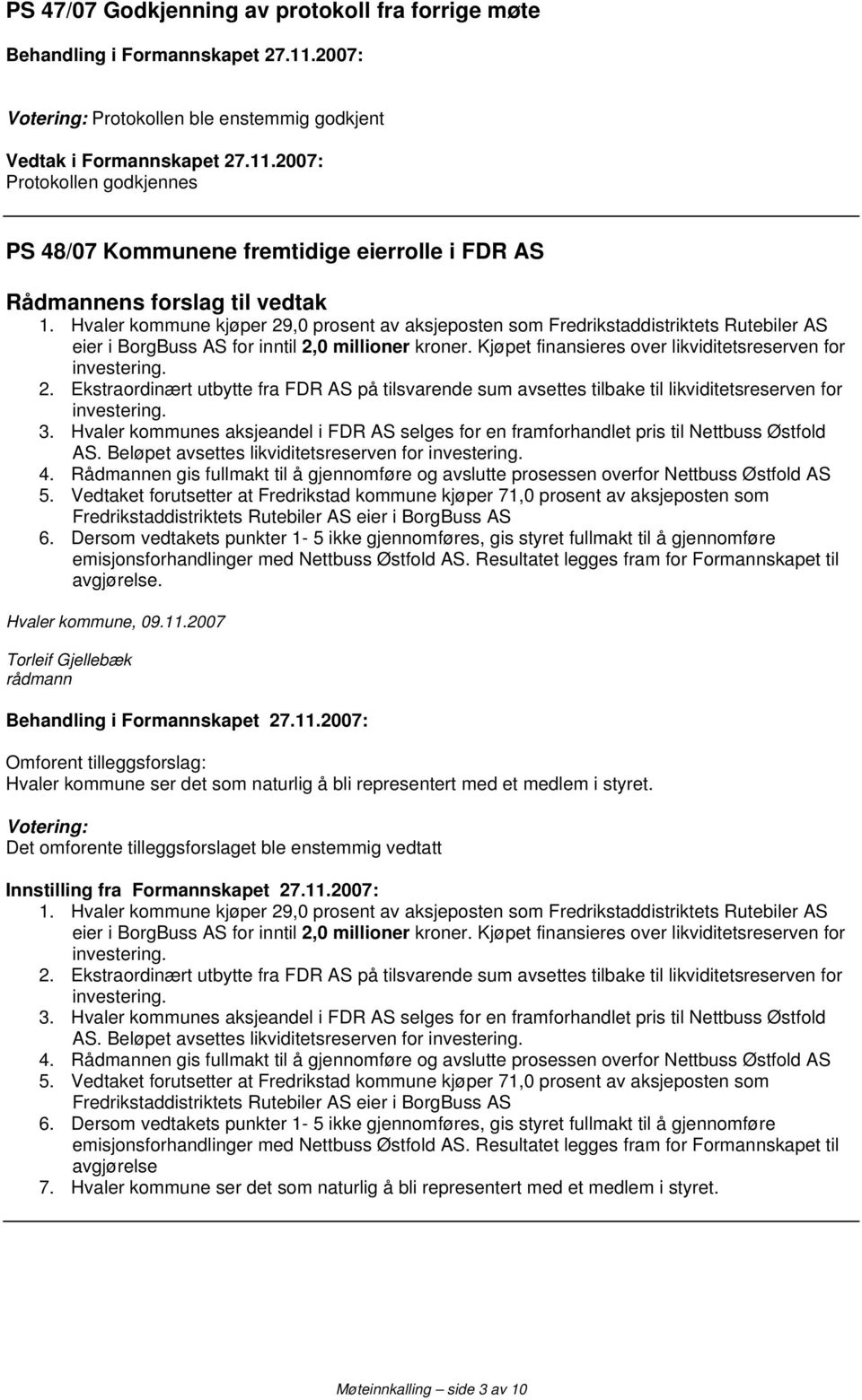 Kjøpet finansieres over likviditetsreserven for investering. 2. Ekstraordinært utbytte fra FDR AS på tilsvarende sum avsettes tilbake til likviditetsreserven for investering. 3.