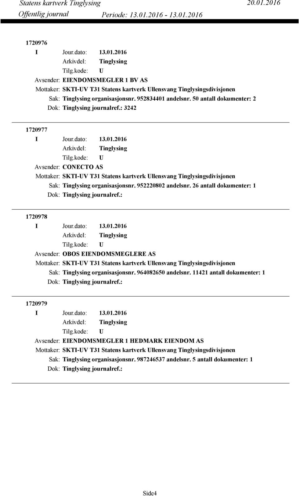 26 antall dokumenter: 1 Dok: journalref.: 1720978 Avsender: OBOS EIENDOMSMEGLERE AS organisasjonsnr. 964082650 andelsnr.