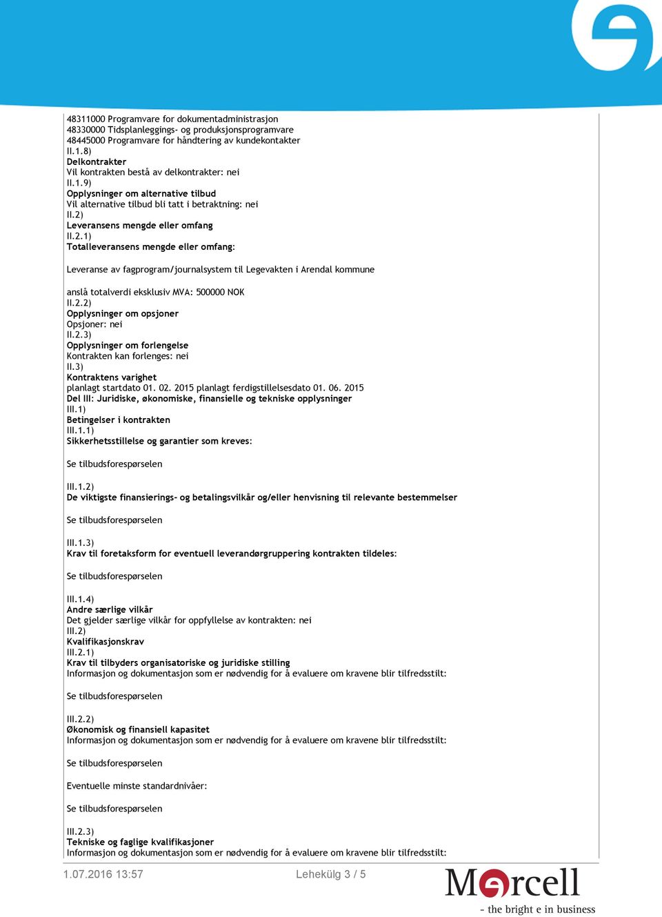 Leveransens mengde eller omfang II.2.1) Totalleveransens mengde eller omfang: Leveranse av fagprogram/journalsystem til Legevakten i Arendal kommune anslå totalverdi eksklusiv MVA: 500000 NOK II.2.2) Opplysninger om opsjoner Opsjoner: nei II.