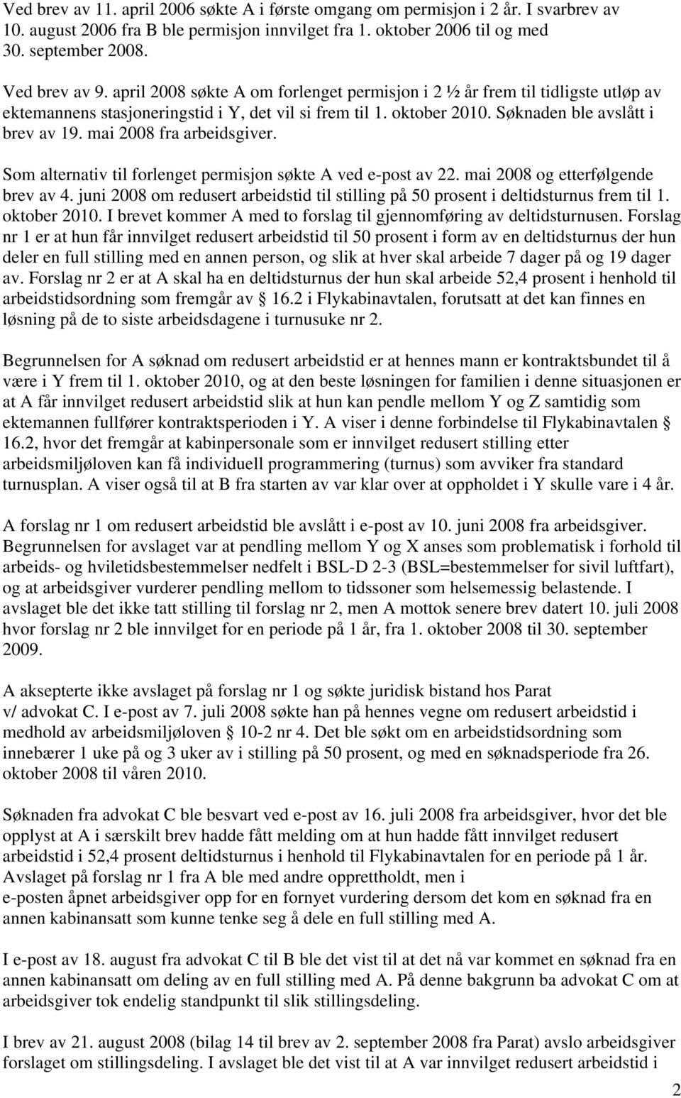 mai 2008 fra arbeidsgiver. Som alternativ til forlenget permisjon søkte A ved e-post av 22. mai 2008 og etterfølgende brev av 4.