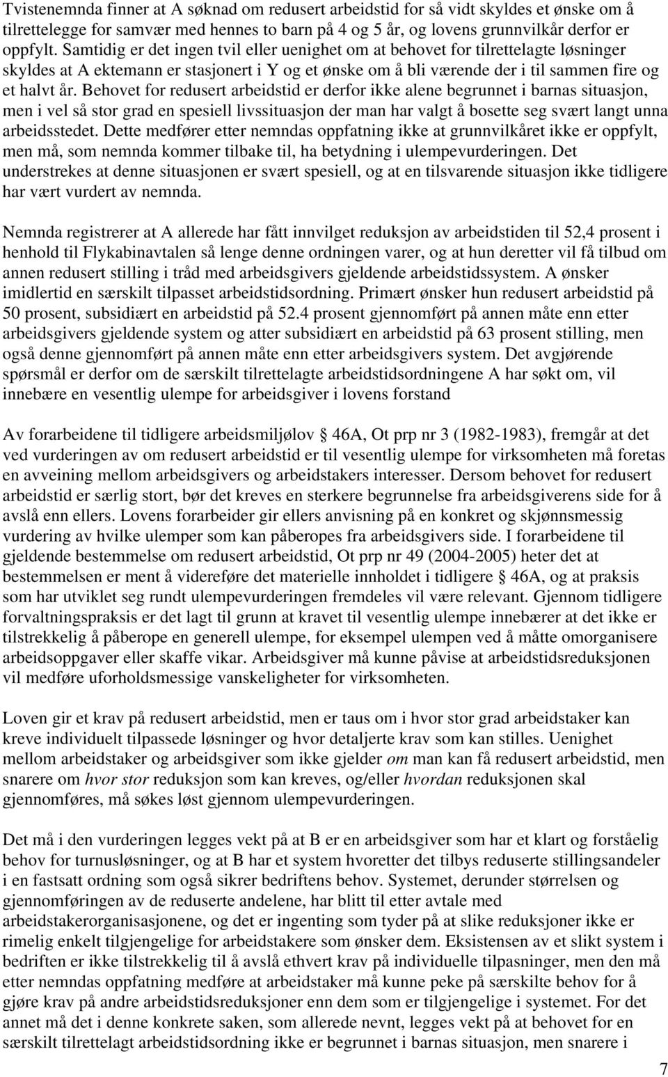 Behovet for redusert arbeidstid er derfor ikke alene begrunnet i barnas situasjon, men i vel så stor grad en spesiell livssituasjon der man har valgt å bosette seg svært langt unna arbeidsstedet.