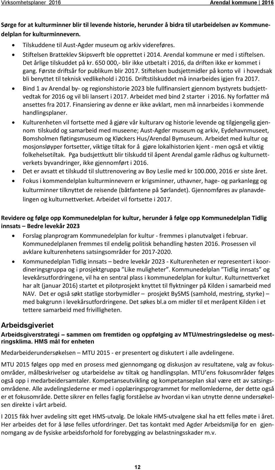 Første driftsår for publikum blir 2017. Stiftelsen budsjettmidler på konto vil i hovedsak bli benyttet til teknisk vedlikehold i 2016. Driftstilskuddet må innarbeides igjen fra 2017.