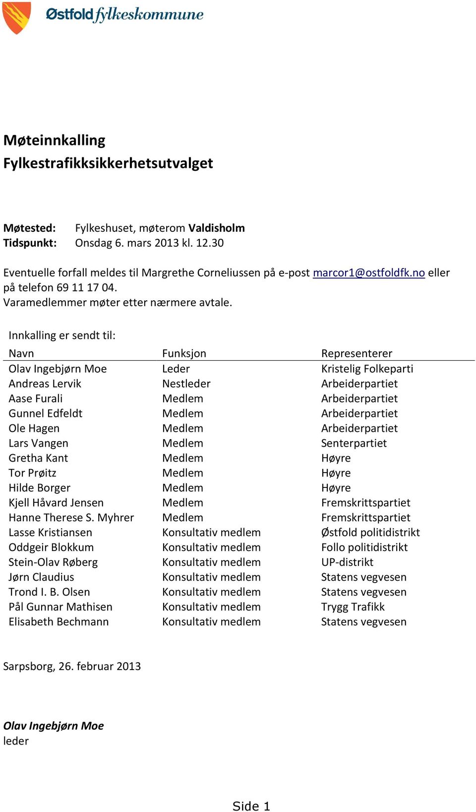 Innkalling er sendt til: Navn Funksjon Representerer Olav Ingebjørn Moe Leder Kristelig Folkeparti Andreas Lervik Nestleder Arbeiderpartiet Aase Furali Medlem Arbeiderpartiet Gunnel Edfeldt Medlem