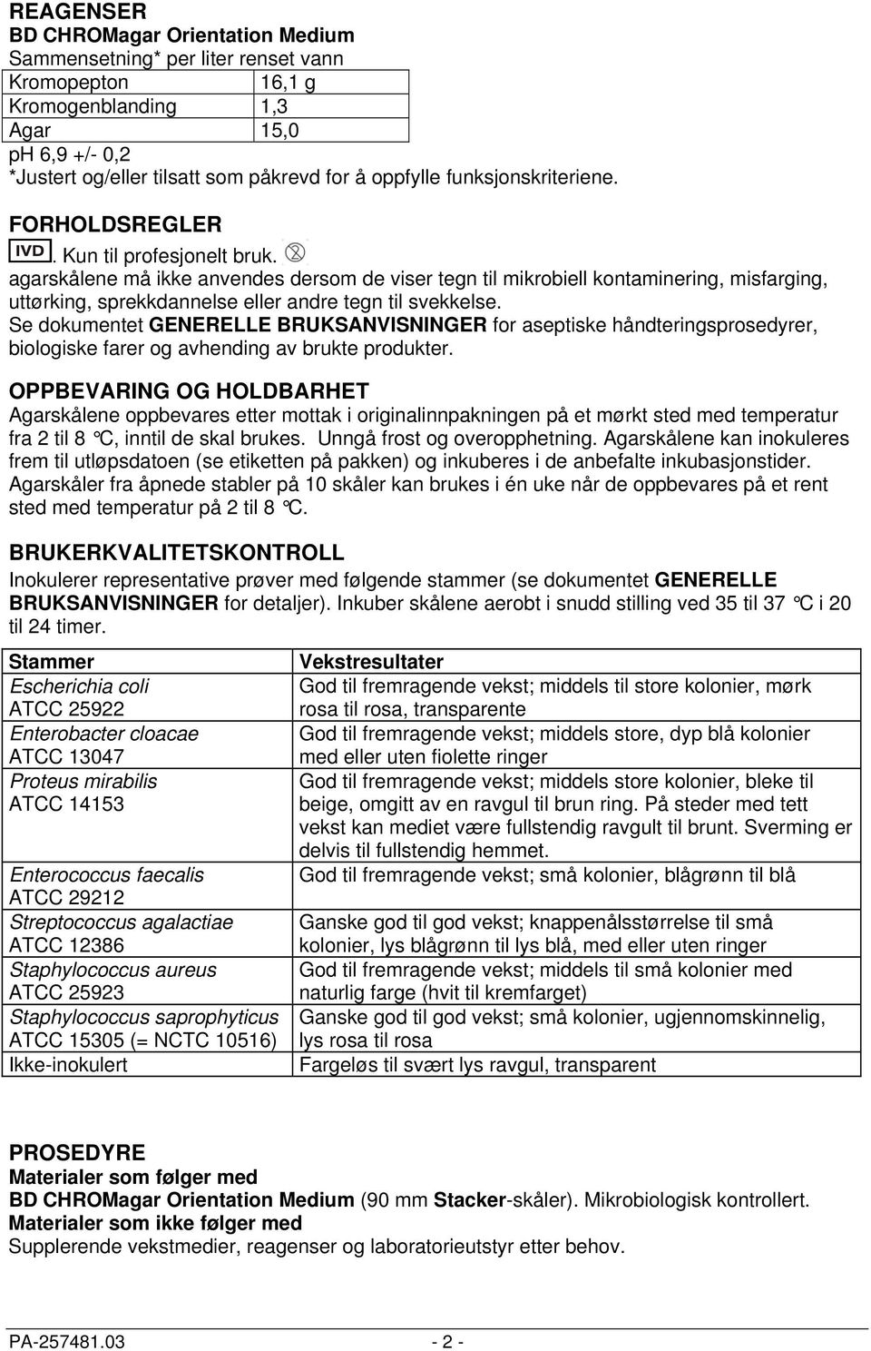 agarskålene må ikke anvendes dersom de viser tegn til mikrobiell kontaminering, misfarging, uttørking, sprekkdannelse eller andre tegn til svekkelse.