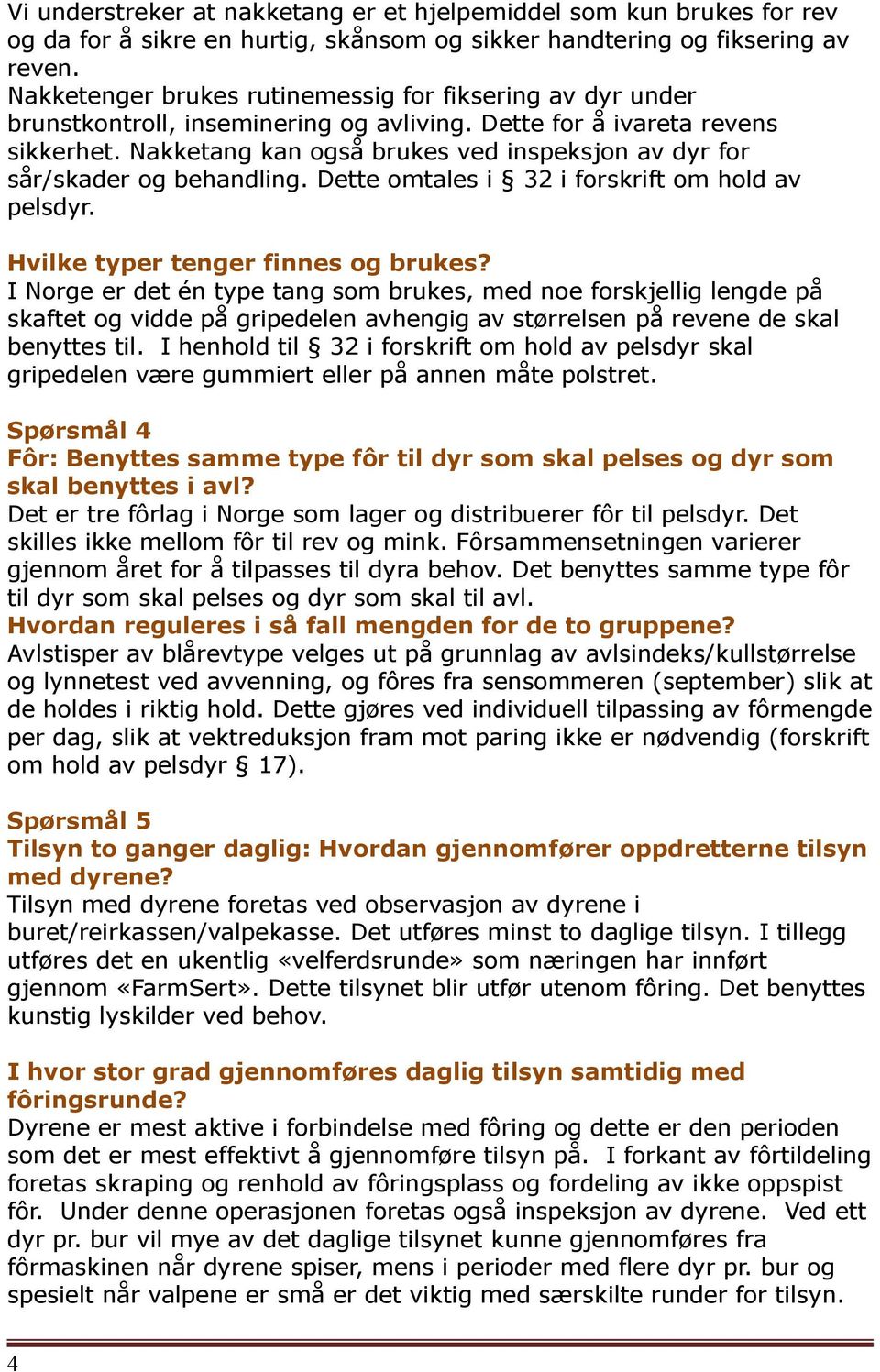 Nakketang kan også brukes ved inspeksjon av dyr for sår/skader og behandling. Dette omtales i 32 i forskrift om hold av pelsdyr. Hvilke typer tenger finnes og brukes?