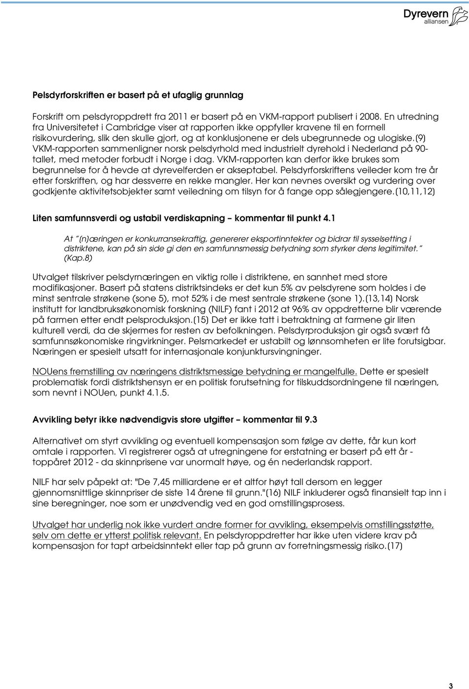 [9] VKM-rapporten sammenligner norsk pelsdyrhold med industrielt dyrehold i Nederland på 90- tallet, med metoder forbudt i Norge i dag.