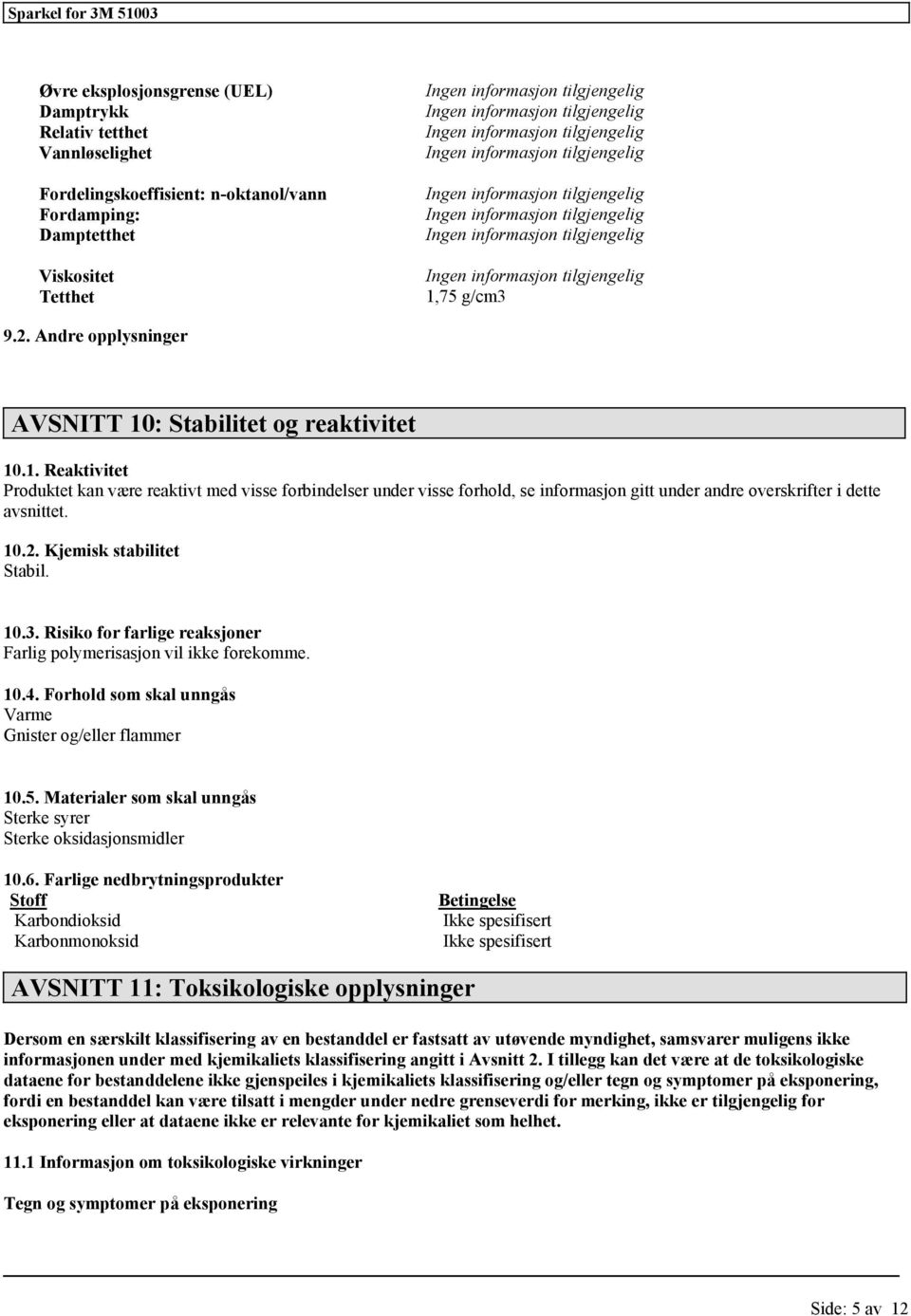 10.2. Kjemisk stabilitet Stabil. 10.3. Risiko for farlige reaksjoner Farlig polymerisasjon vil ikke forekomme. 10.4. Forhold som skal unngås Varme Gnister og/eller flammer 10.5.