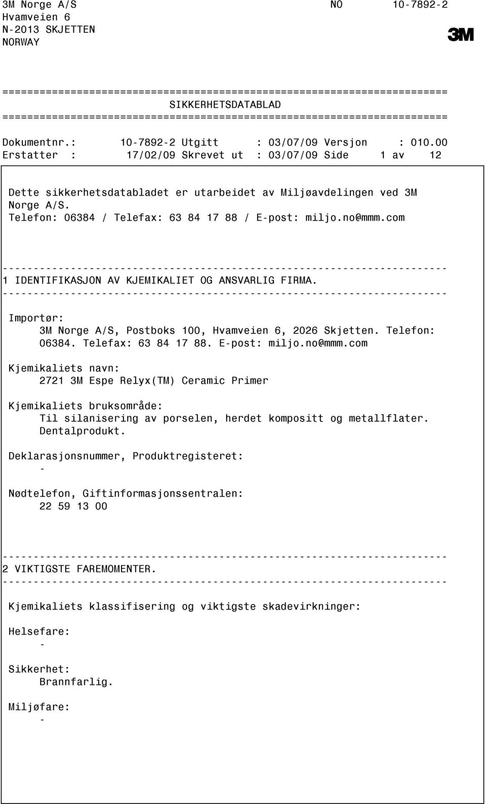 00 Erstatter : 17/02/09 Skrevet ut : 03/07/09 Side 1 av 12 Dette sikkerhetsdatabladet er utarbeidet av Miljøavdelingen ved 3M Norge A/S. Telefon: 06384 / Telefax: 63 84 17 88 / Epost: miljo.no@mmm.