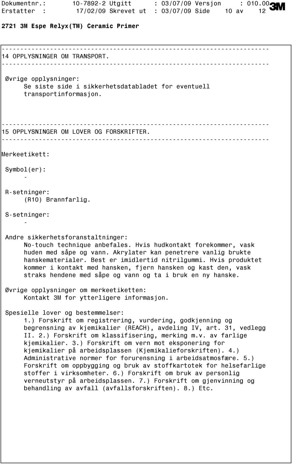 Hvis hudkontakt forekommer, vask huden med såpe og vann. Akrylater kan penetrere vanlig brukte hanskematerialer. Best er imidlertid nitrilgummi.