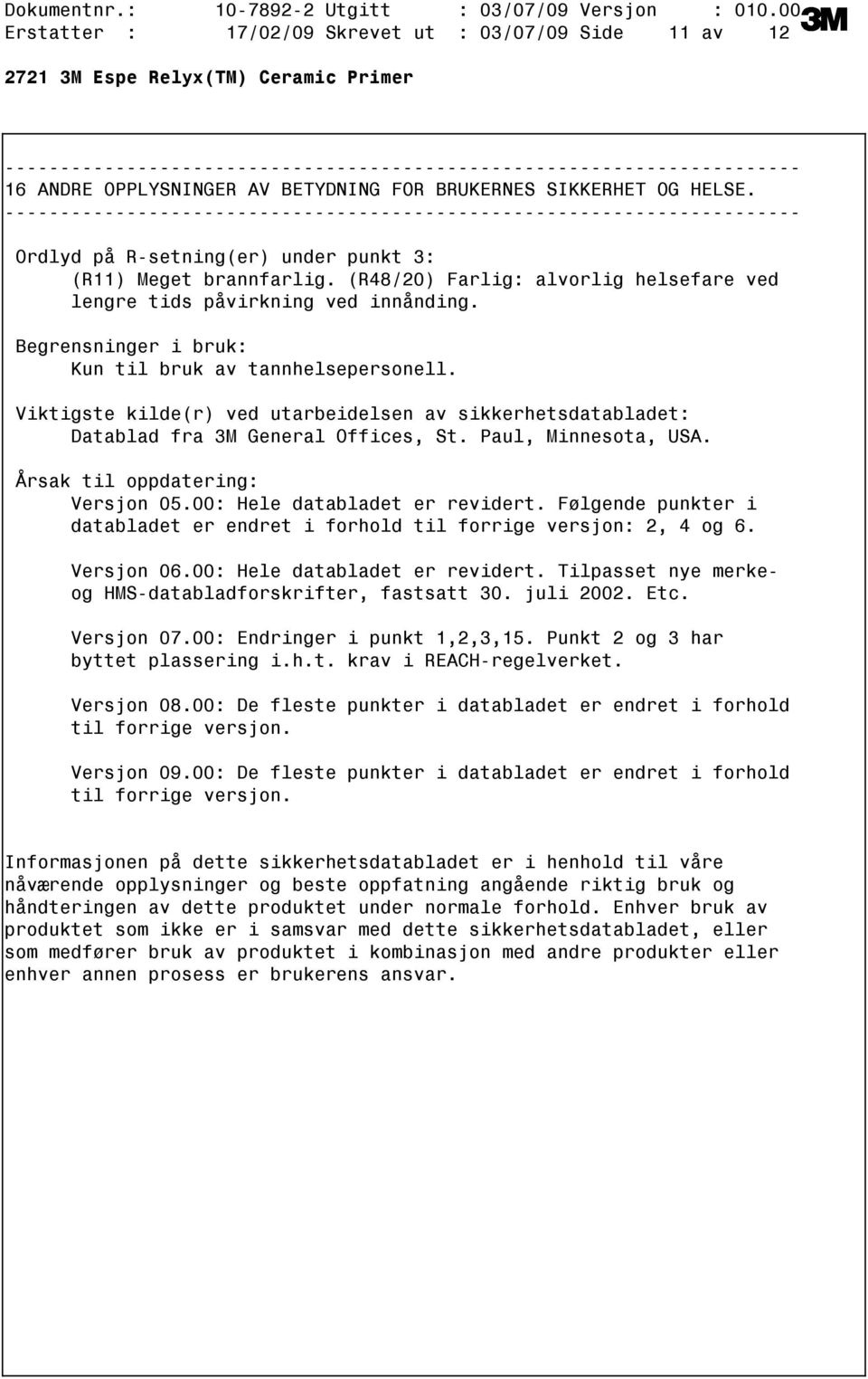 Viktigste kilde(r) ved utarbeidelsen av sikkerhetsdatabladet: Datablad fra 3M General Offices, St. Paul, Minnesota, USA. Årsak til oppdatering: Versjon 05.00: Hele databladet er revidert.