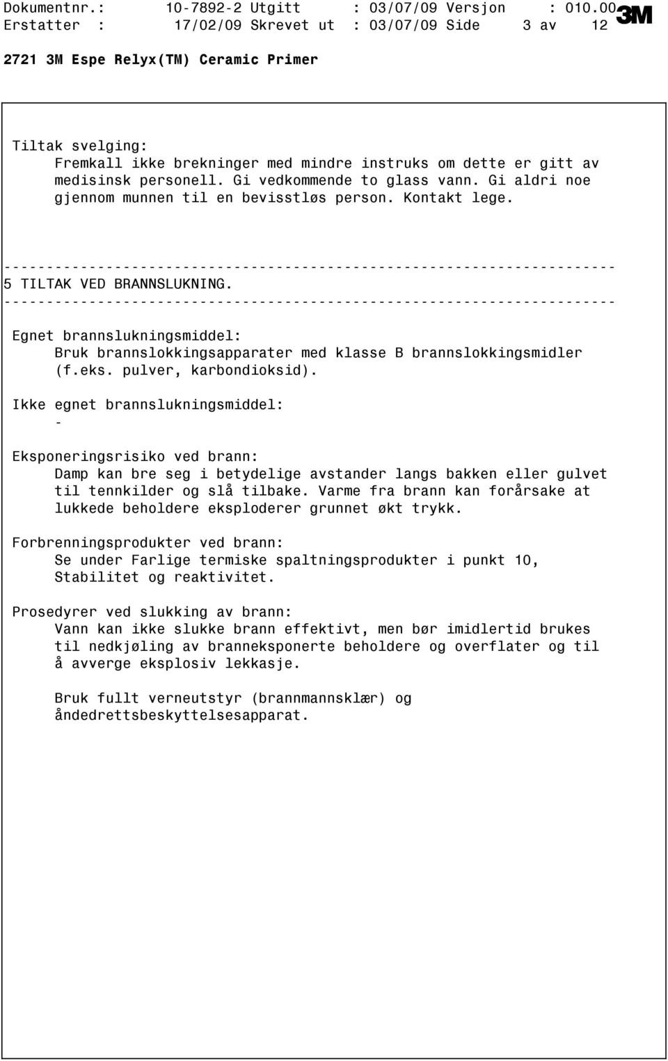 pulver, karbondioksid). Ikke egnet brannslukningsmiddel: Eksponeringsrisiko ved brann: Damp kan bre seg i betydelige avstander langs bakken eller gulvet til tennkilder og slå tilbake.