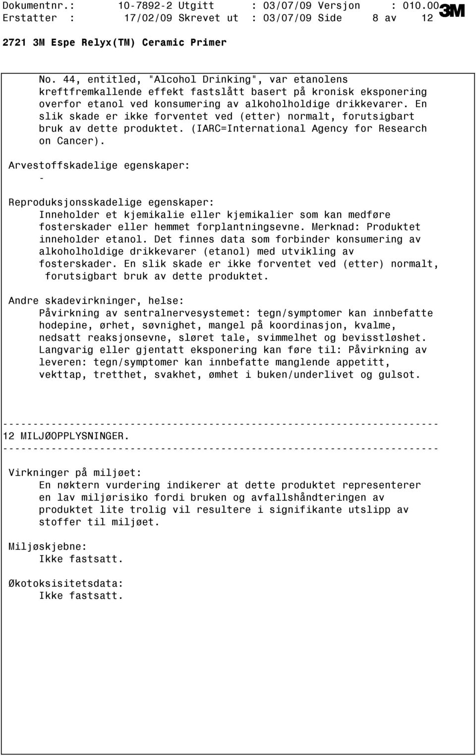 En slik skade er ikke forventet ved (etter) normalt, forutsigbart bruk av dette produktet. (IARC=International Agency for Research on Cancer).