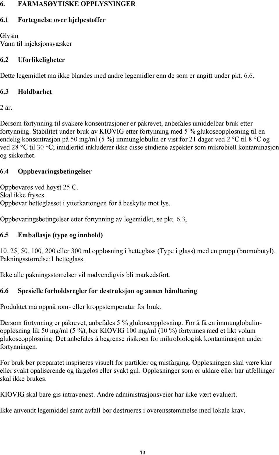 Dersom fortynning til svakere konsentrasjoner er påkrevet, anbefales umiddelbar bruk etter fortynning.