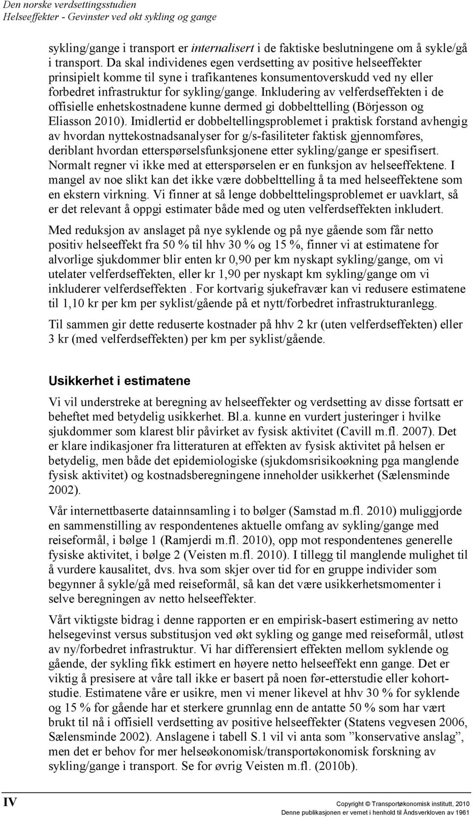 Inkludering av velferdseffekten i de offisielle enhetskostnadene kunne dermed gi dobbelttelling (Börjesson og Eliasson 2010).