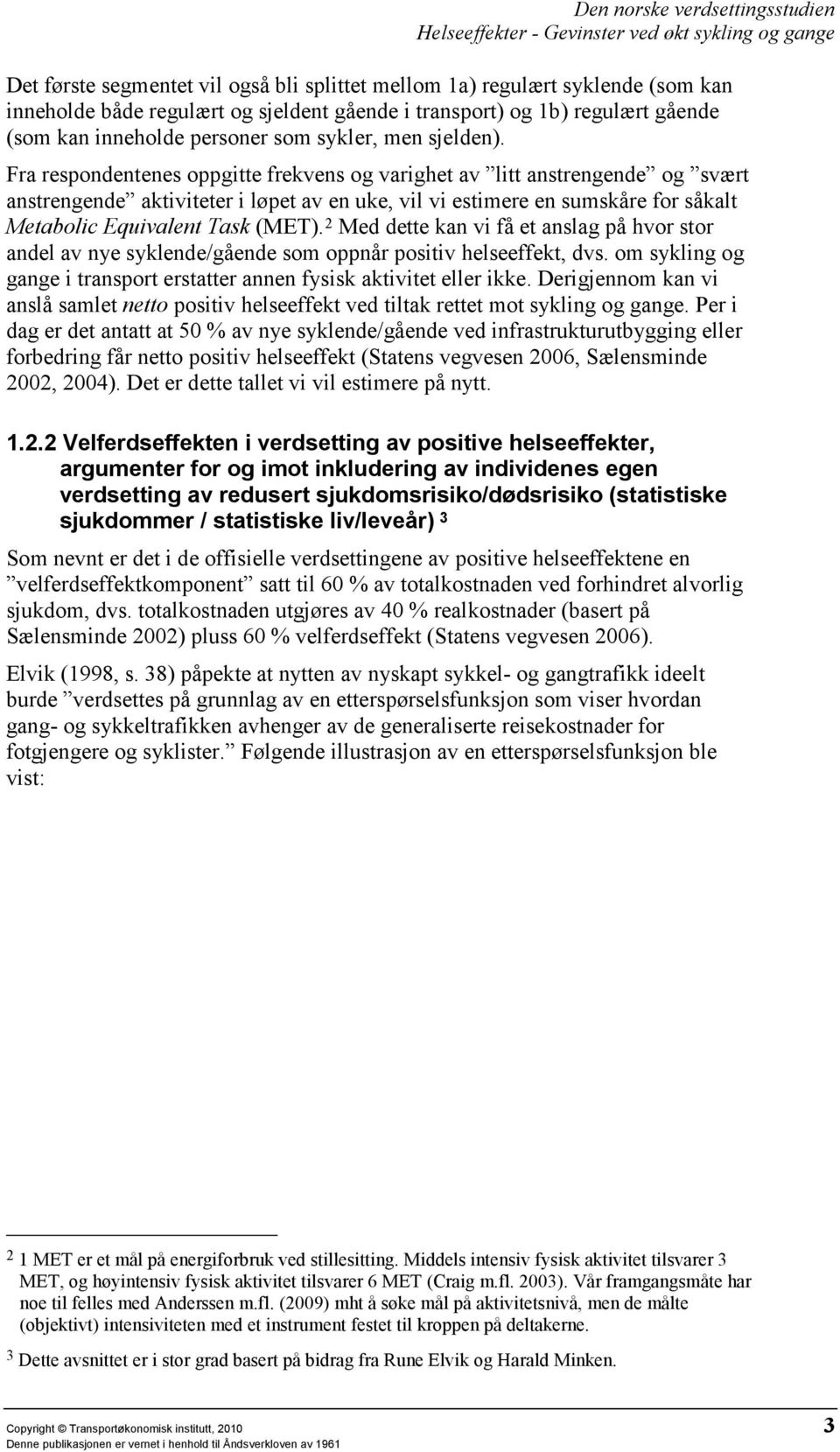 Fra respondentenes oppgitte frekvens og varighet av litt anstrengende og svært anstrengende aktiviteter i løpet av en uke, vil vi estimere en sumskåre for såkalt Metabolic Equivalent Task (MET).