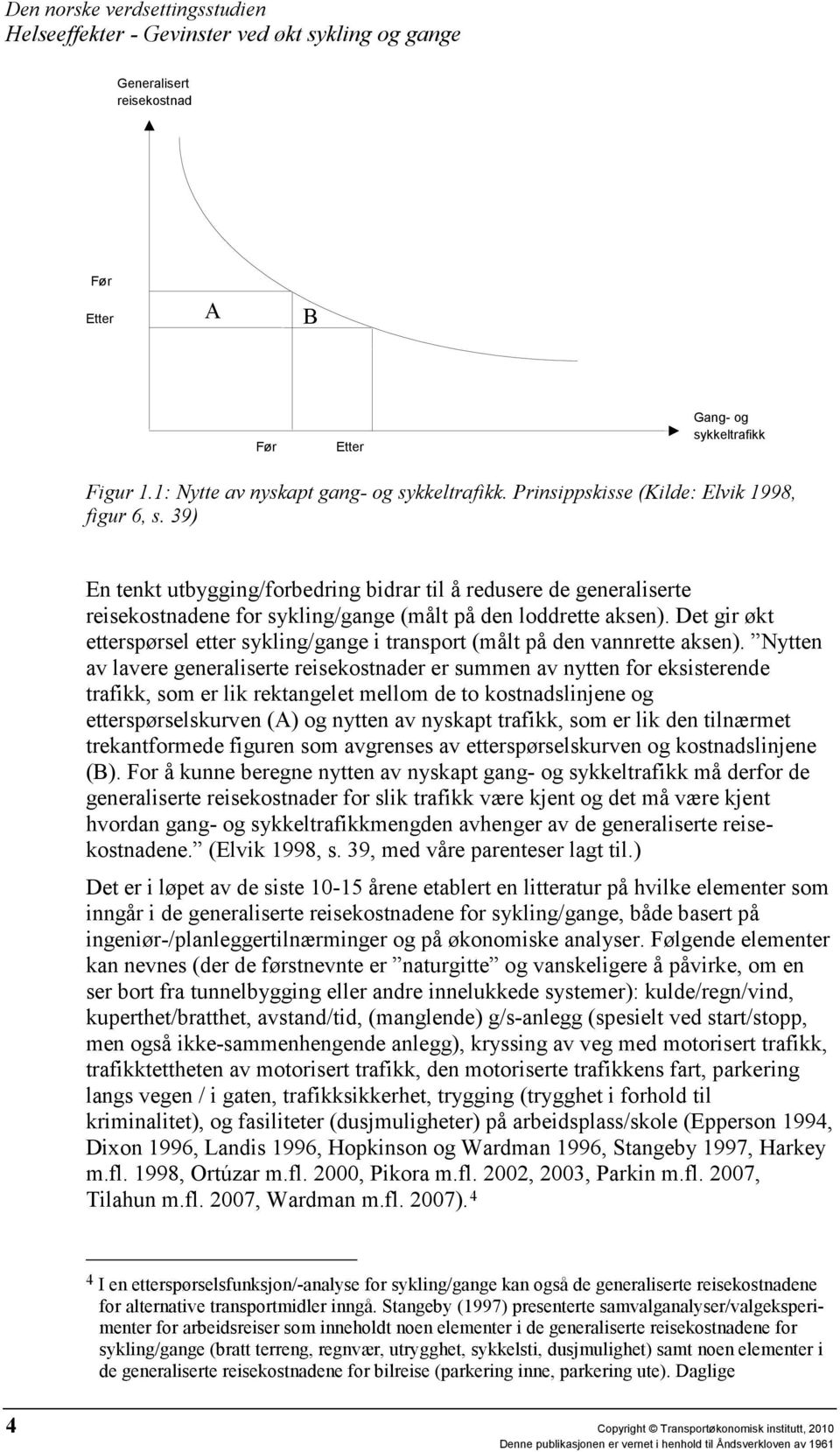 Det gir økt etterspørsel etter sykling/gange i transport (målt på den vannrette aksen).