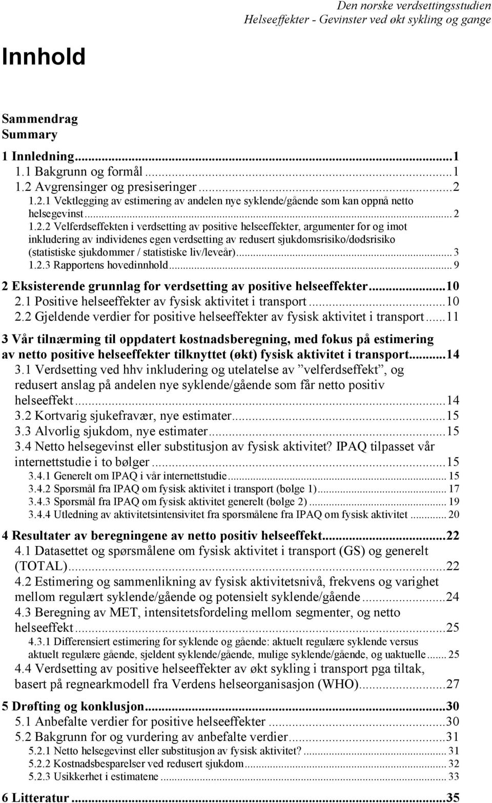 statistiske liv/leveår)... 3 1.2.3 Rapportens hovedinnhold... 9 2 Eksisterende grunnlag for verdsetting av positive helseeffekter... 10 2.1 Positive helseeffekter av fysisk aktivitet i transport.