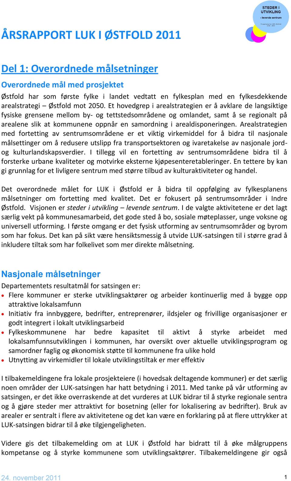 Et hovedgrep i arealstrategien er å avklare de langsiktige fysiske grensene mellom by- og tettstedsområdene og omlandet, samt å se regionalt på arealene slik at kommunene oppnår en samordning i