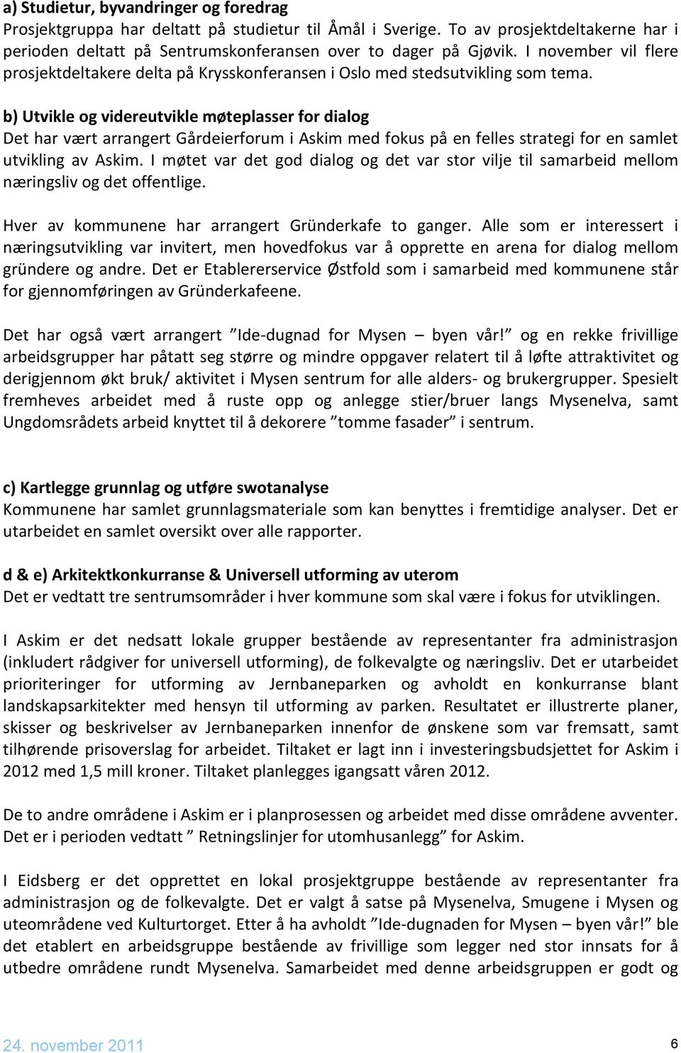 b) Utvikle og videreutvikle møteplasser for dialog Det har vært arrangert Gårdeierforum i Askim med fokus på en felles strategi for en samlet utvikling av Askim.