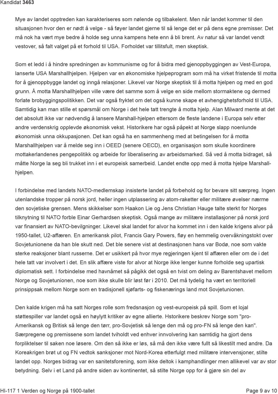 Det må nok ha vært mye bedre å holde seg unna kampens hete enn å bli brent. Av natur så var landet vendt vestover, så falt valget på et forhold til USA. Forholdet var tillitsfult, men skeptisk.