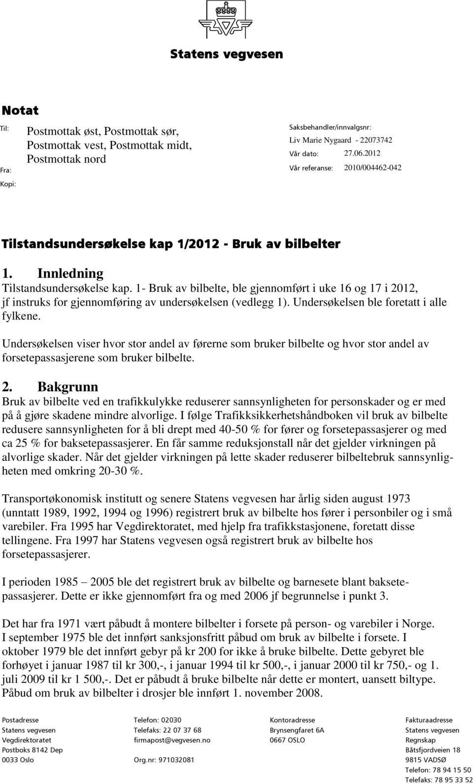 1- Bruk av bilbelte, ble gjennomført i uke 16 og 17 i 2012, jf instruks for gjennomføring av undersøkelsen (vedlegg 1). Undersøkelsen ble foretatt i alle fylkene.