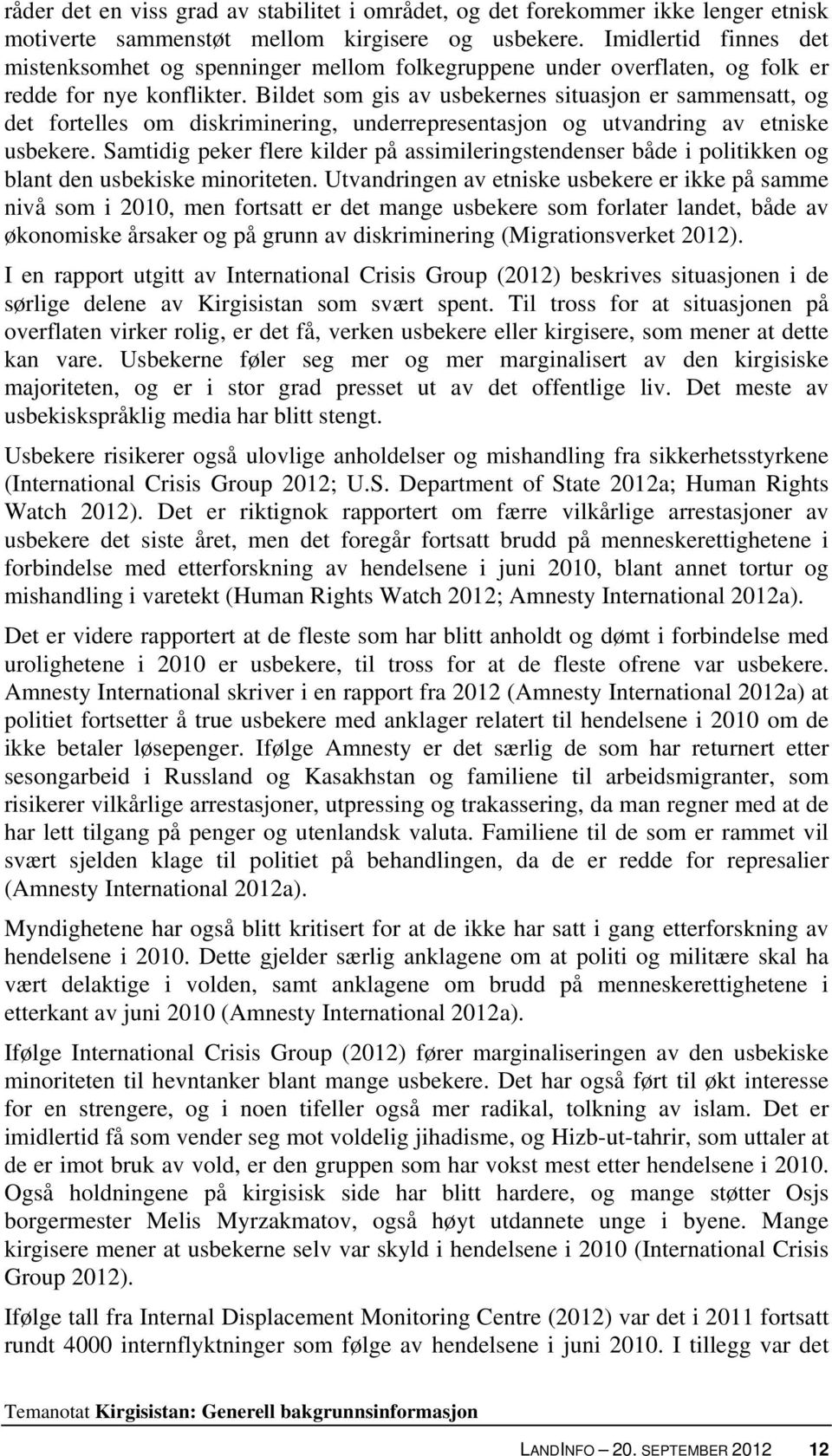 Bildet som gis av usbekernes situasjon er sammensatt, og det fortelles om diskriminering, underrepresentasjon og utvandring av etniske usbekere.